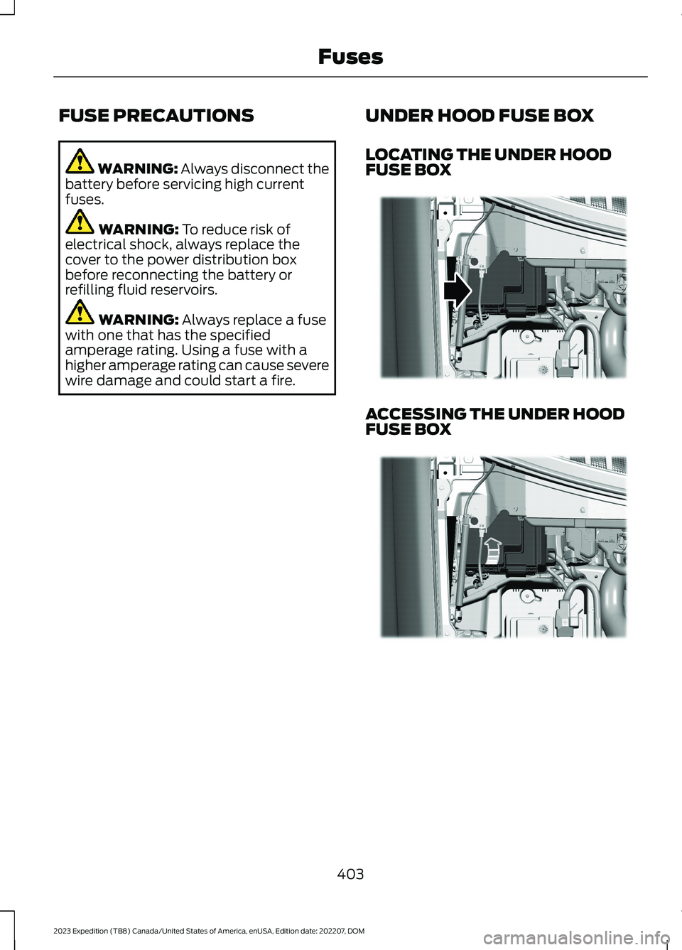 FORD EXPEDITION 2023 Owners Manual FUSE PRECAUTIONS
WARNING: Always disconnect thebattery before servicing high currentfuses.
WARNING: To reduce risk ofelectrical shock, always replace thecover to the power distribution boxbefore recon FORD EXPEDITION 2023 Owners Manual FUSE PRECAUTIONS
WARNING: Always disconnect thebattery before servicing high currentfuses.
WARNING: To reduce risk ofelectrical shock, always replace thecover to the power distribution boxbefore recon