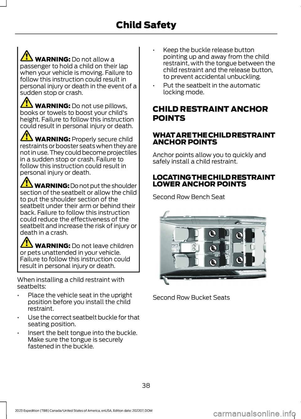 FORD EXPEDITION 2023 Service Manual WARNING: Do not allow apassenger to hold a child on their lapwhen your vehicle is moving. Failure tofollow this instruction could result inpersonal injury or death in the event of asudden stop or cras