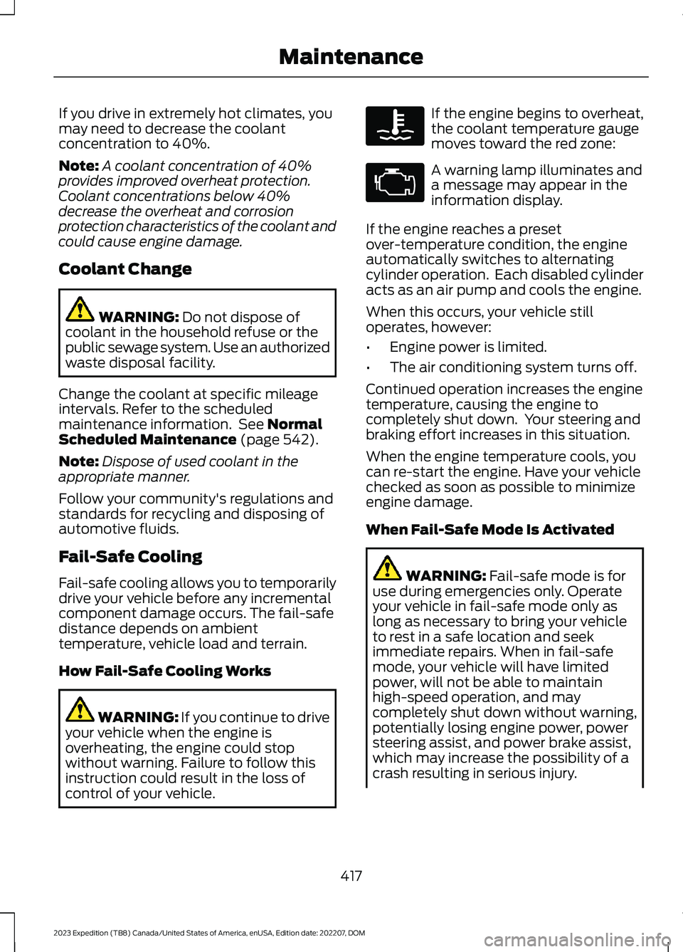 FORD EXPEDITION 2023 Owners Manual If you drive in extremely hot climates, youmay need to decrease the coolantconcentration to 40%.
Note:A coolant concentration of 40%provides improved overheat protection.Coolant concentrations below 4 FORD EXPEDITION 2023 Owners Manual If you drive in extremely hot climates, youmay need to decrease the coolantconcentration to 40%.
Note:A coolant concentration of 40%provides improved overheat protection.Coolant concentrations below 4