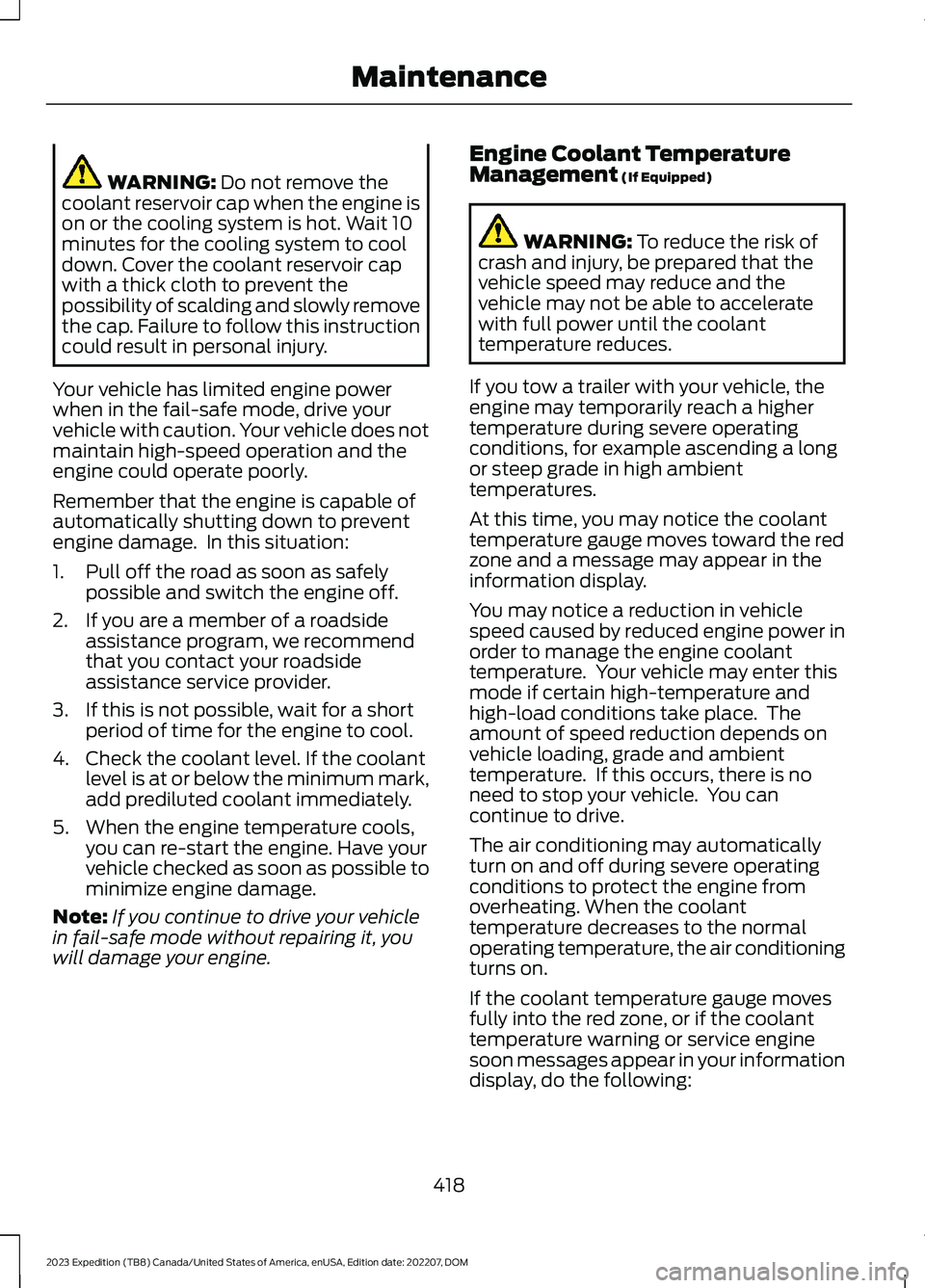 FORD EXPEDITION 2023 Owners Manual WARNING: Do not remove thecoolant reservoir cap when the engine ison or the cooling system is hot. Wait 10minutes for the cooling system to cooldown. Cover the coolant reservoir capwith a thick cloth FORD EXPEDITION 2023 Owners Manual WARNING: Do not remove thecoolant reservoir cap when the engine ison or the cooling system is hot. Wait 10minutes for the cooling system to cooldown. Cover the coolant reservoir capwith a thick cloth