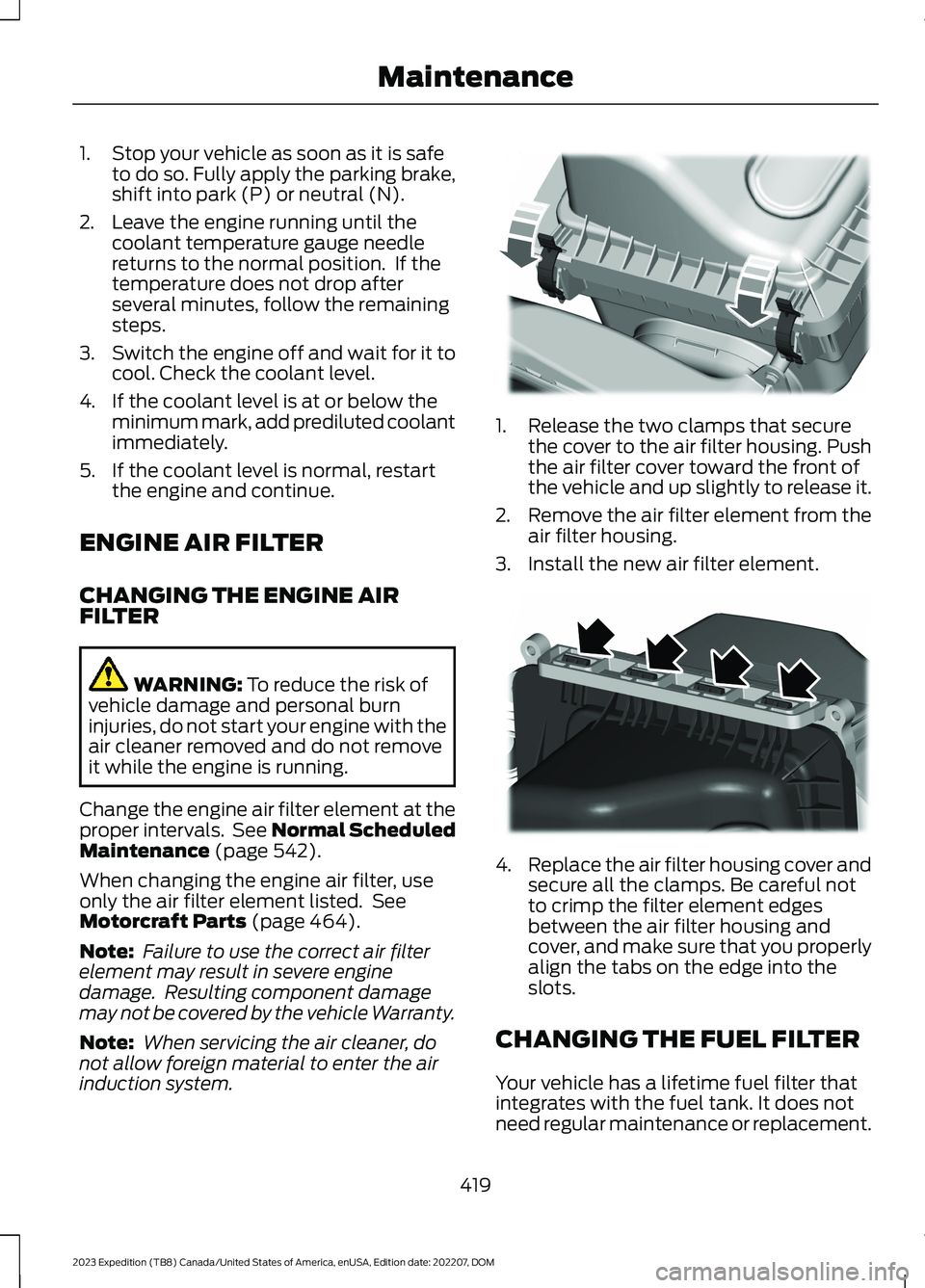 FORD EXPEDITION 2023 Owners Manual 1.Stop your vehicle as soon as it is safeto do so. Fully apply the parking brake,shift into park (P) or neutral (N).
2.Leave the engine running until thecoolant temperature gauge needlereturns to the FORD EXPEDITION 2023 Owners Manual 1.Stop your vehicle as soon as it is safeto do so. Fully apply the parking brake,shift into park (P) or neutral (N).
2.Leave the engine running until thecoolant temperature gauge needlereturns to the