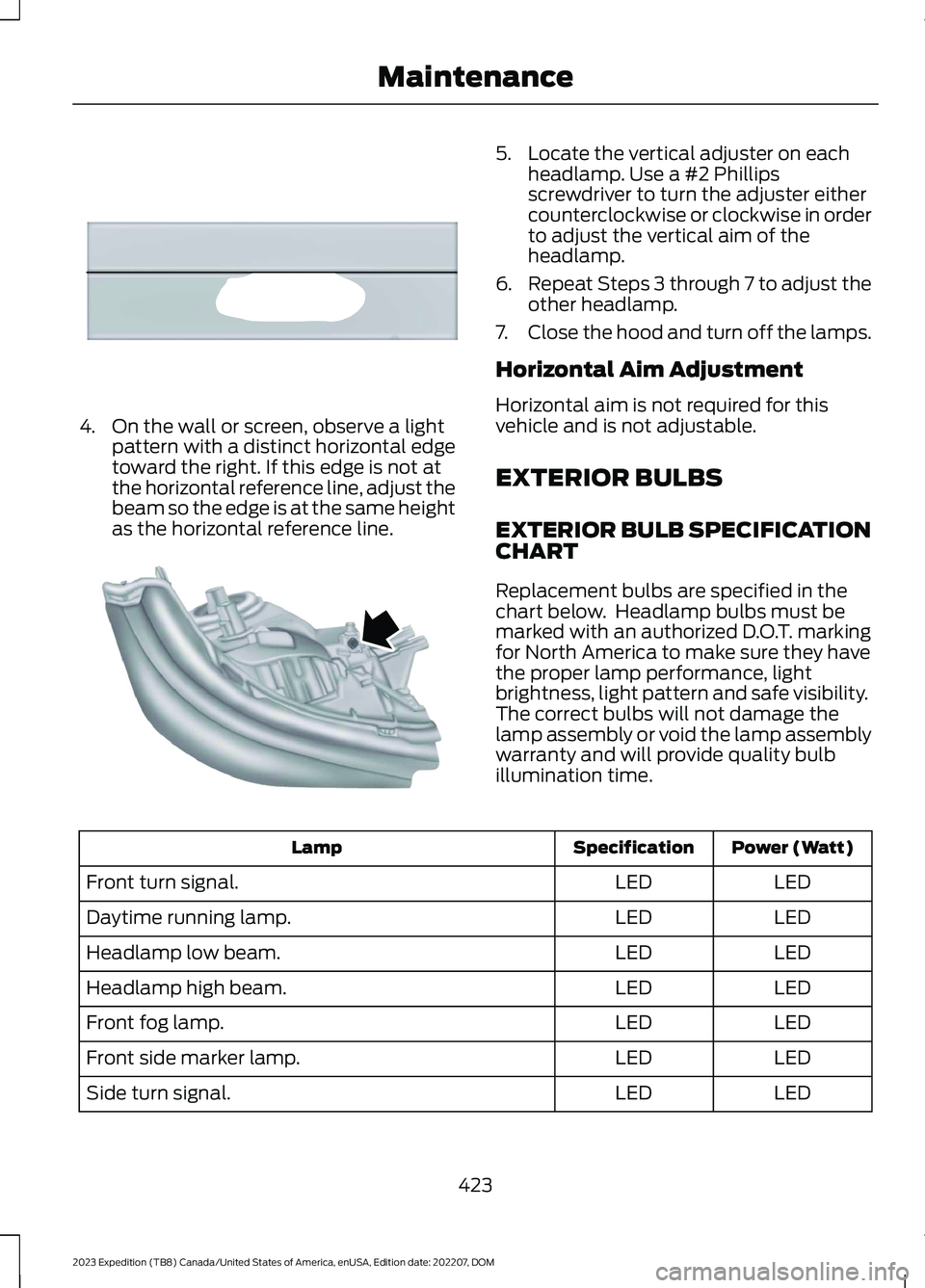 FORD EXPEDITION 2023 Owners Manual 4.On the wall or screen, observe a lightpattern with a distinct horizontal edgetoward the right. If this edge is not atthe horizontal reference line, adjust thebeam so the edge is at the same heightas FORD EXPEDITION 2023 Owners Manual 4.On the wall or screen, observe a lightpattern with a distinct horizontal edgetoward the right. If this edge is not atthe horizontal reference line, adjust thebeam so the edge is at the same heightas