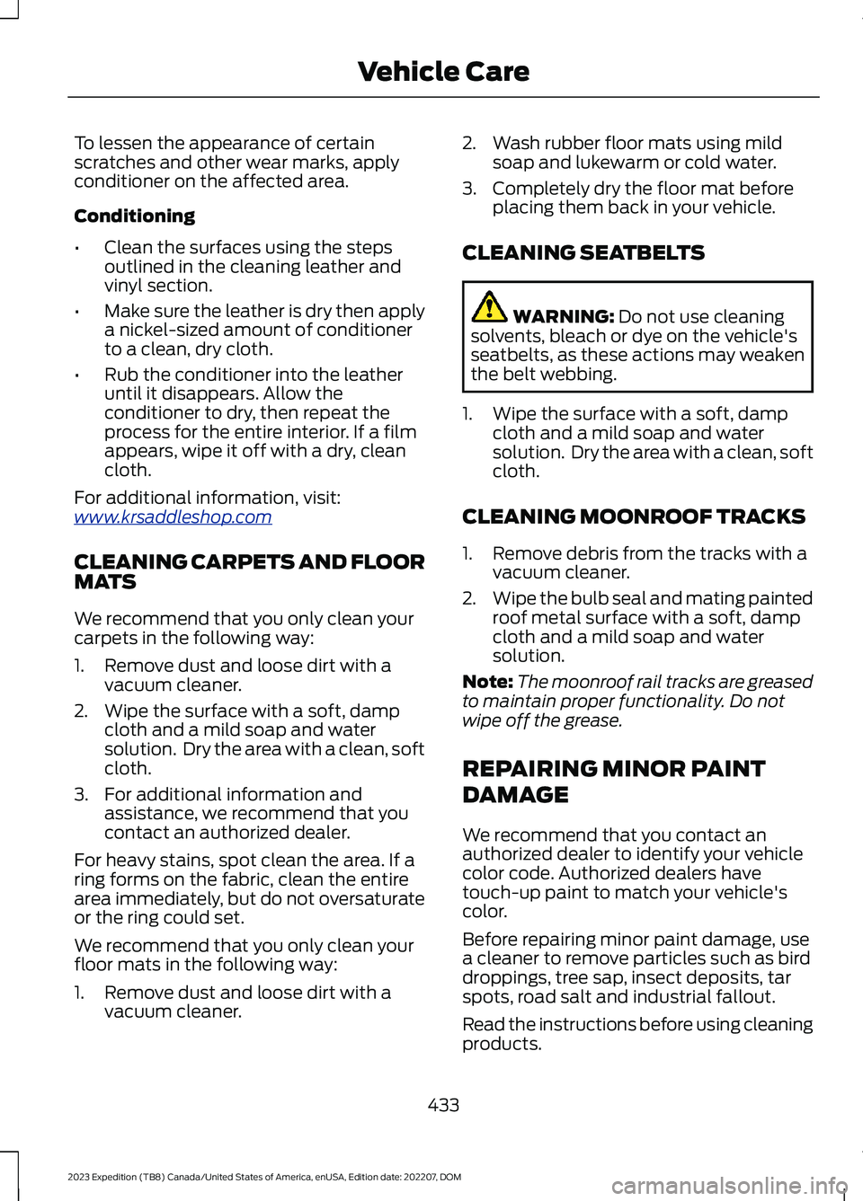 FORD EXPEDITION 2023  Owners Manual To lessen the appearance of certainscratches and other wear marks, applyconditioner on the affected area.
Conditioning
•Clean the surfaces using the stepsoutlined in the cleaning leather andvinyl se
