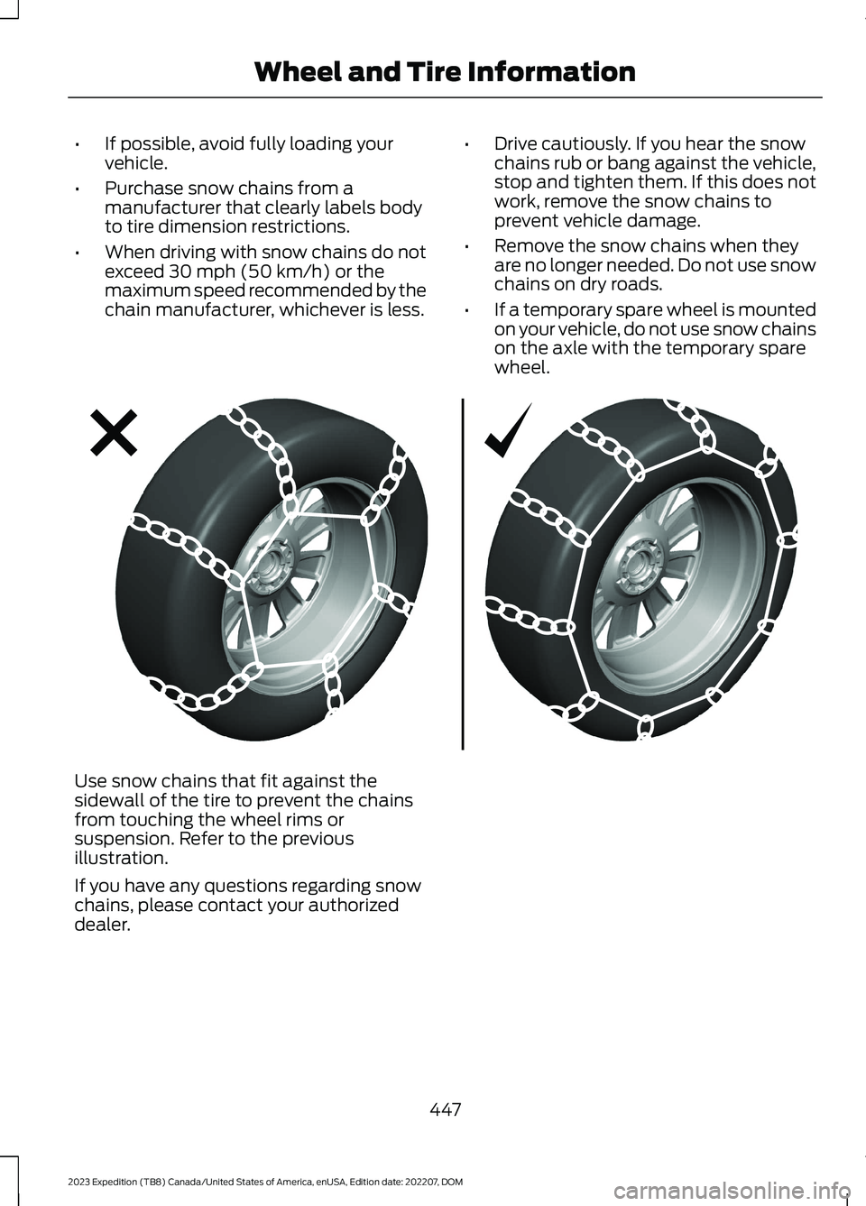 FORD EXPEDITION 2023 Owners Manual •If possible, avoid fully loading yourvehicle.
•Purchase snow chains from amanufacturer that clearly labels bodyto tire dimension restrictions.
•When driving with snow chains do notexceed 30 mph FORD EXPEDITION 2023 Owners Manual •If possible, avoid fully loading yourvehicle.
•Purchase snow chains from amanufacturer that clearly labels bodyto tire dimension restrictions.
•When driving with snow chains do notexceed 30 mph