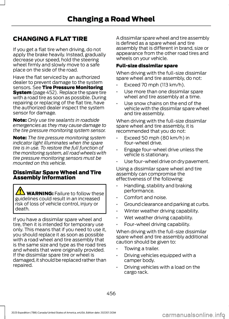 FORD EXPEDITION 2023 Owners Manual CHANGING A FLAT TIRE
If you get a flat tire when driving, do notapply the brake heavily. Instead, graduallydecrease your speed, hold the steeringwheel firmly and slowly move to a safeplace on the side FORD EXPEDITION 2023 Owners Manual CHANGING A FLAT TIRE
If you get a flat tire when driving, do notapply the brake heavily. Instead, graduallydecrease your speed, hold the steeringwheel firmly and slowly move to a safeplace on the side