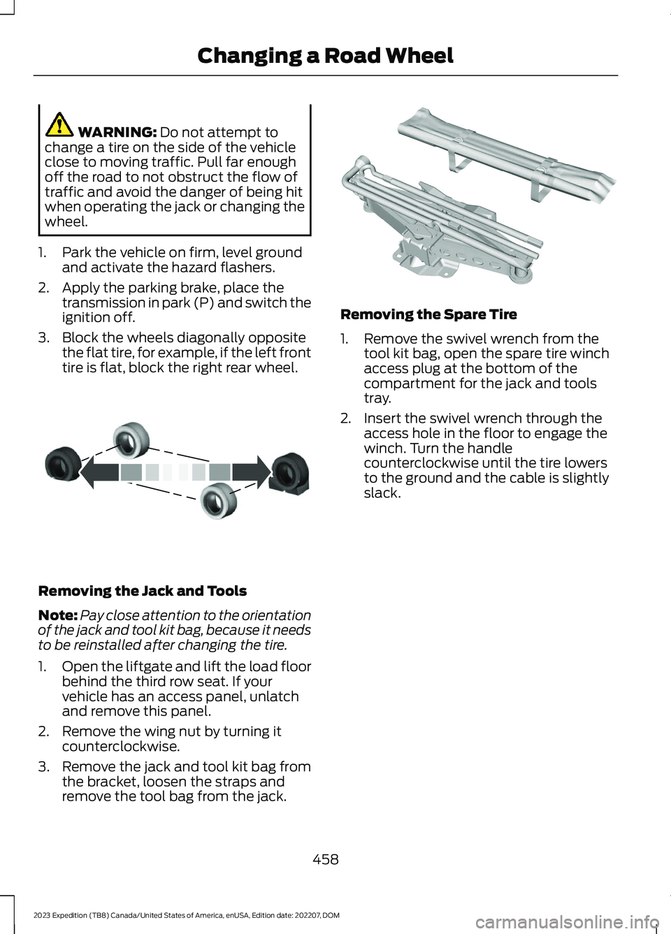 FORD EXPEDITION 2023 Owners Manual WARNING: Do not attempt tochange a tire on the side of the vehicleclose to moving traffic. Pull far enoughoff the road to not obstruct the flow oftraffic and avoid the danger of being hitwhen operatin FORD EXPEDITION 2023 Owners Manual WARNING: Do not attempt tochange a tire on the side of the vehicleclose to moving traffic. Pull far enoughoff the road to not obstruct the flow oftraffic and avoid the danger of being hitwhen operatin