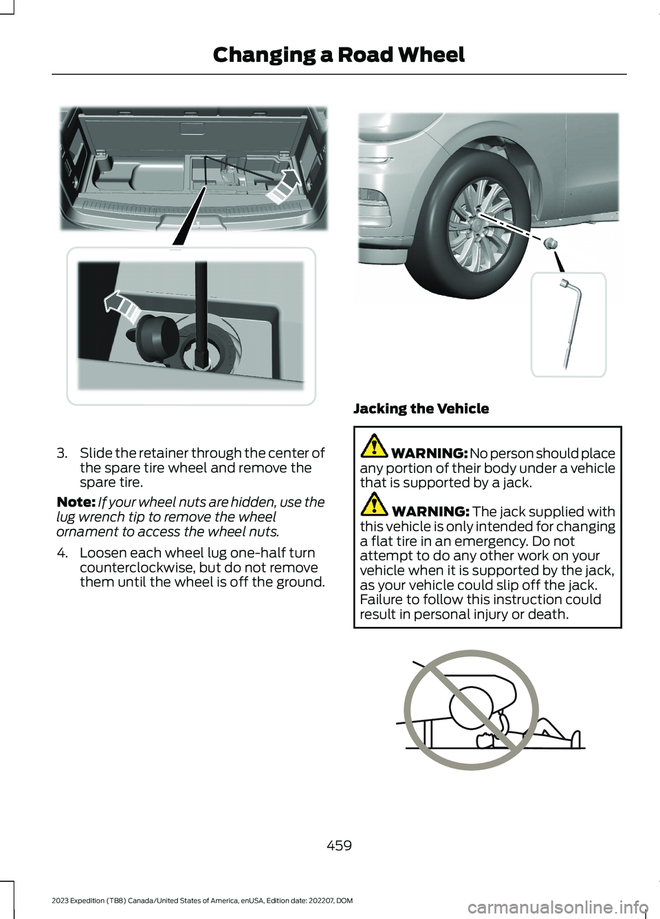FORD EXPEDITION 2023 Owners Manual 3.Slide the retainer through the center ofthe spare tire wheel and remove thespare tire.
Note:If your wheel nuts are hidden, use thelug wrench tip to remove the wheelornament to access the wheel nuts. FORD EXPEDITION 2023 Owners Manual 3.Slide the retainer through the center ofthe spare tire wheel and remove thespare tire.
Note:If your wheel nuts are hidden, use thelug wrench tip to remove the wheelornament to access the wheel nuts.