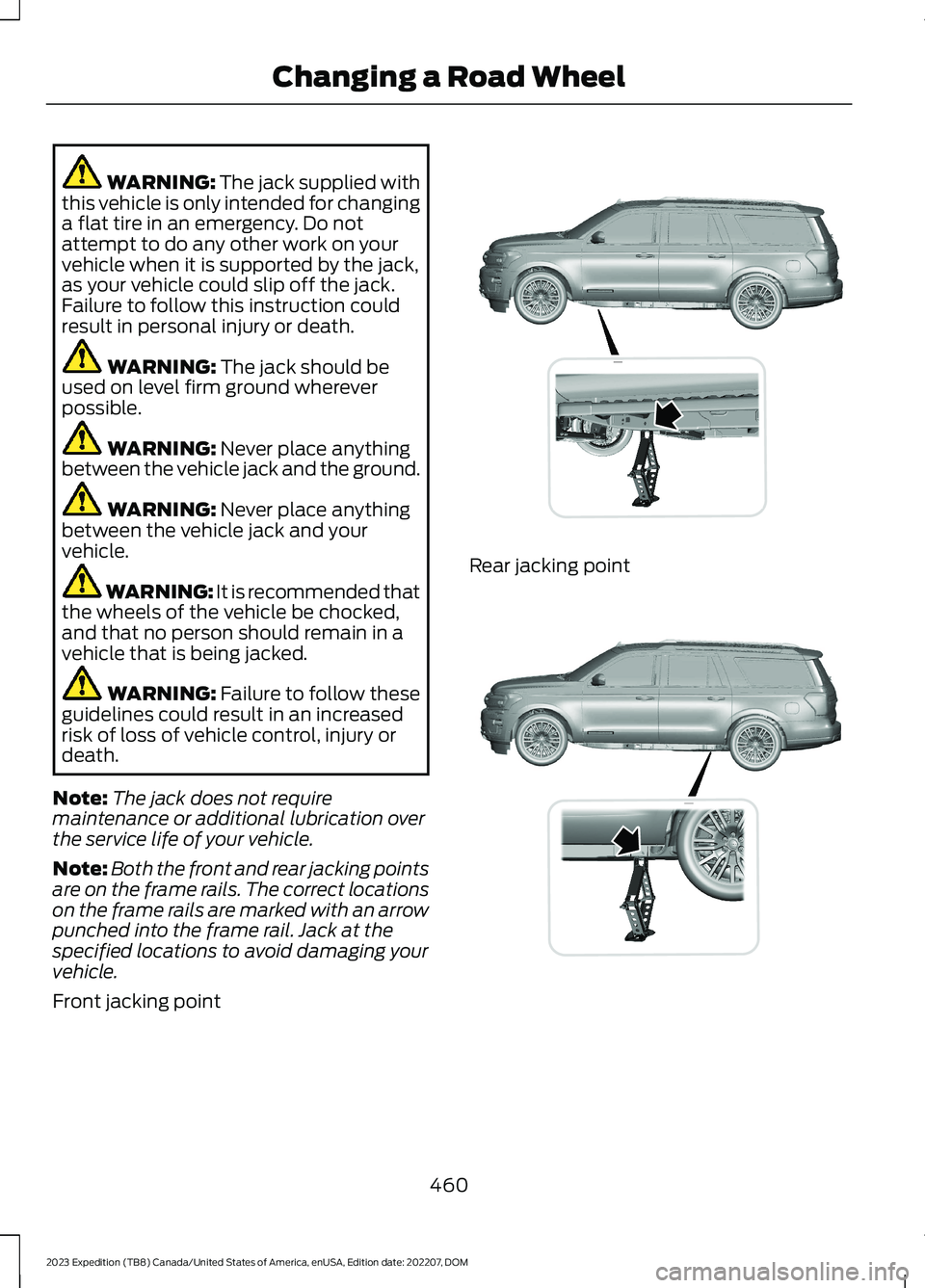 FORD EXPEDITION 2023 Owners Manual WARNING: The jack supplied withthis vehicle is only intended for changinga flat tire in an emergency. Do notattempt to do any other work on yourvehicle when it is supported by the jack,as your vehicle FORD EXPEDITION 2023 Owners Manual WARNING: The jack supplied withthis vehicle is only intended for changinga flat tire in an emergency. Do notattempt to do any other work on yourvehicle when it is supported by the jack,as your vehicle