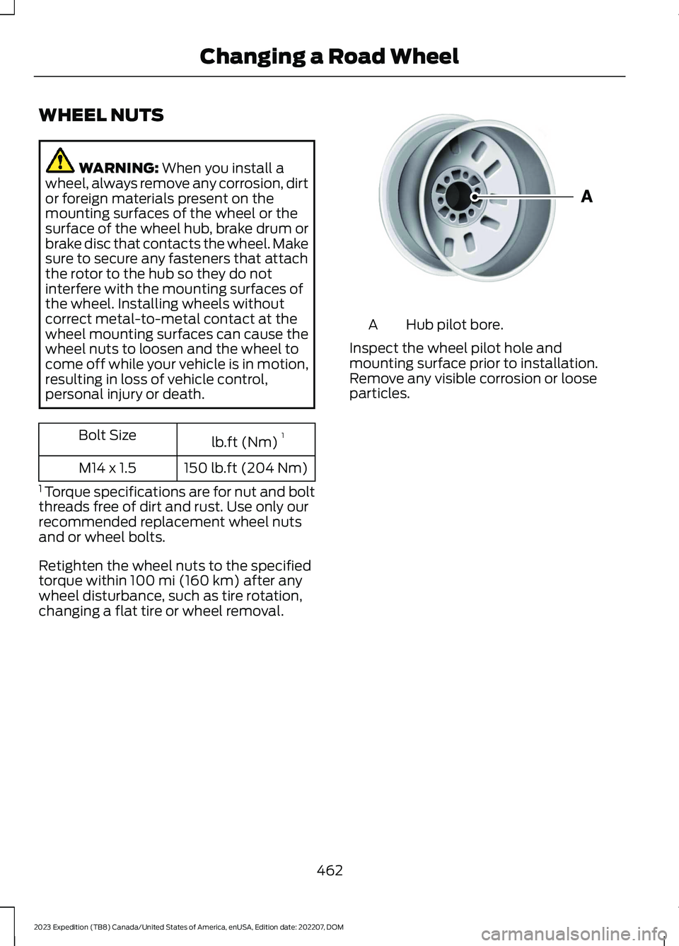 FORD EXPEDITION 2023 Owners Manual WHEEL NUTS
WARNING: When you install awheel, always remove any corrosion, dirtor foreign materials present on themounting surfaces of the wheel or thesurface of the wheel hub, brake drum orbrake disc FORD EXPEDITION 2023 Owners Manual WHEEL NUTS
WARNING: When you install awheel, always remove any corrosion, dirtor foreign materials present on themounting surfaces of the wheel or thesurface of the wheel hub, brake drum orbrake disc
