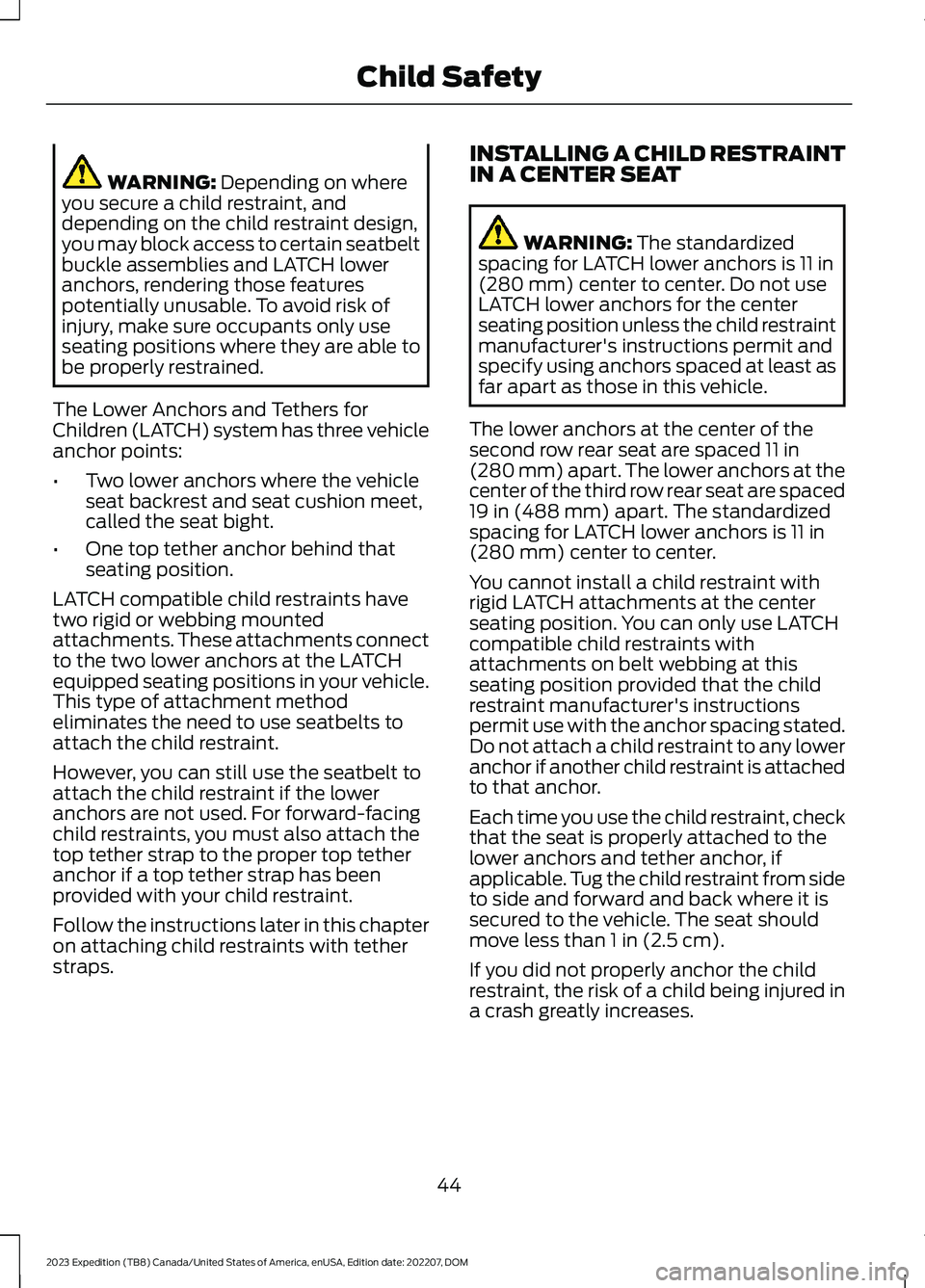 FORD EXPEDITION 2023 Service Manual WARNING: Depending on whereyou secure a child restraint, anddepending on the child restraint design,you may block access to certain seatbeltbuckle assemblies and LATCH loweranchors, rendering those fe