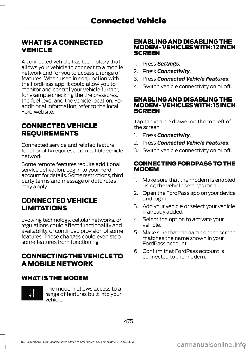 FORD EXPEDITION 2023 Owners Manual WHAT IS A CONNECTED
VEHICLE
A connected vehicle has technology thatallows your vehicle to connect to a mobilenetwork and for you to access a range offeatures. When used in conjunction withthe FordPass FORD EXPEDITION 2023 Owners Manual WHAT IS A CONNECTED
VEHICLE
A connected vehicle has technology thatallows your vehicle to connect to a mobilenetwork and for you to access a range offeatures. When used in conjunction withthe FordPass