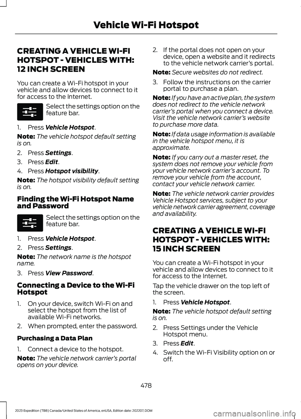 FORD EXPEDITION 2023 Owners Manual CREATING A VEHICLE WI-FI
HOTSPOT - VEHICLES WITH:
12 INCH SCREEN
You can create a Wi-Fi hotspot in yourvehicle and allow devices to connect to itfor access to the Internet.
Select the settings option FORD EXPEDITION 2023 Owners Manual CREATING A VEHICLE WI-FI
HOTSPOT - VEHICLES WITH:
12 INCH SCREEN
You can create a Wi-Fi hotspot in yourvehicle and allow devices to connect to itfor access to the Internet.
Select the settings option
