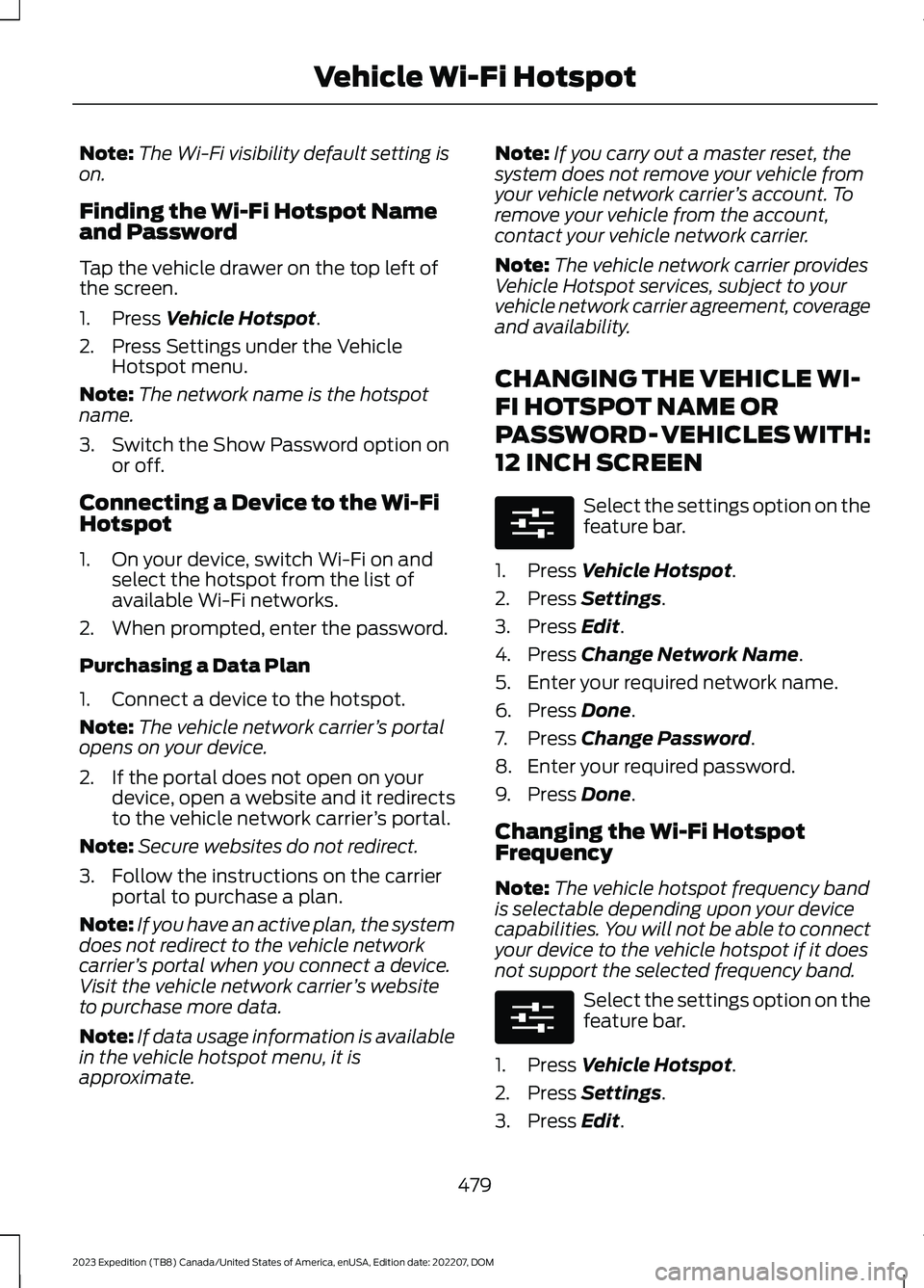 FORD EXPEDITION 2023 Owners Manual Note:The Wi-Fi visibility default setting ison.
Finding the Wi-Fi Hotspot Nameand Password
Tap the vehicle drawer on the top left ofthe screen.
1.Press Vehicle Hotspot.
2.Press Settings under the Vehi FORD EXPEDITION 2023 Owners Manual Note:The Wi-Fi visibility default setting ison.
Finding the Wi-Fi Hotspot Nameand Password
Tap the vehicle drawer on the top left ofthe screen.
1.Press Vehicle Hotspot.
2.Press Settings under the Vehi