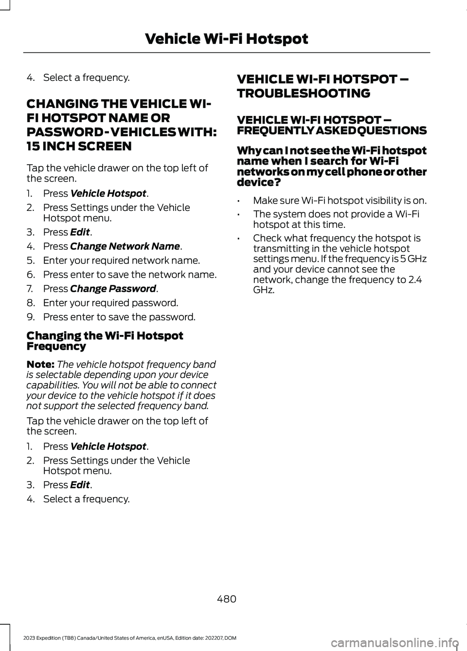 FORD EXPEDITION 2023 Owners Manual 4.Select a frequency.
CHANGING THE VEHICLE WI-
FI HOTSPOT NAME OR
PASSWORD - VEHICLES WITH:
15 INCH SCREEN
Tap the vehicle drawer on the top left ofthe screen.
1.Press Vehicle Hotspot.
2.Press Setting FORD EXPEDITION 2023 Owners Manual 4.Select a frequency.
CHANGING THE VEHICLE WI-
FI HOTSPOT NAME OR
PASSWORD - VEHICLES WITH:
15 INCH SCREEN
Tap the vehicle drawer on the top left ofthe screen.
1.Press Vehicle Hotspot.
2.Press Setting