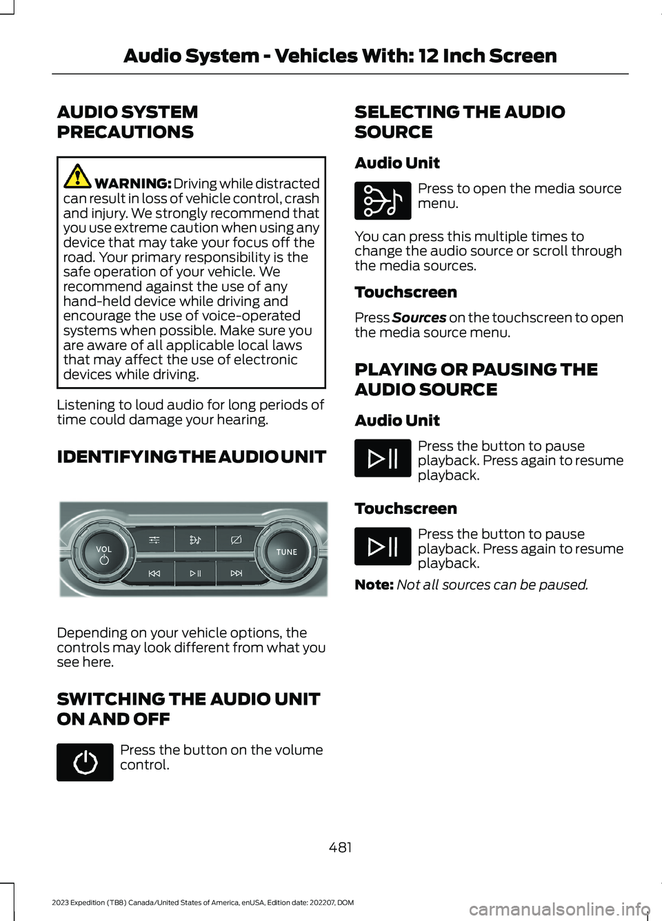 FORD EXPEDITION 2023 Owners Manual AUDIO SYSTEM
PRECAUTIONS
WARNING: Driving while distractedcan result in loss of vehicle control, crashand injury. We strongly recommend thatyou use extreme caution when using anydevice that may take y FORD EXPEDITION 2023 Owners Manual AUDIO SYSTEM
PRECAUTIONS
WARNING: Driving while distractedcan result in loss of vehicle control, crashand injury. We strongly recommend thatyou use extreme caution when using anydevice that may take y