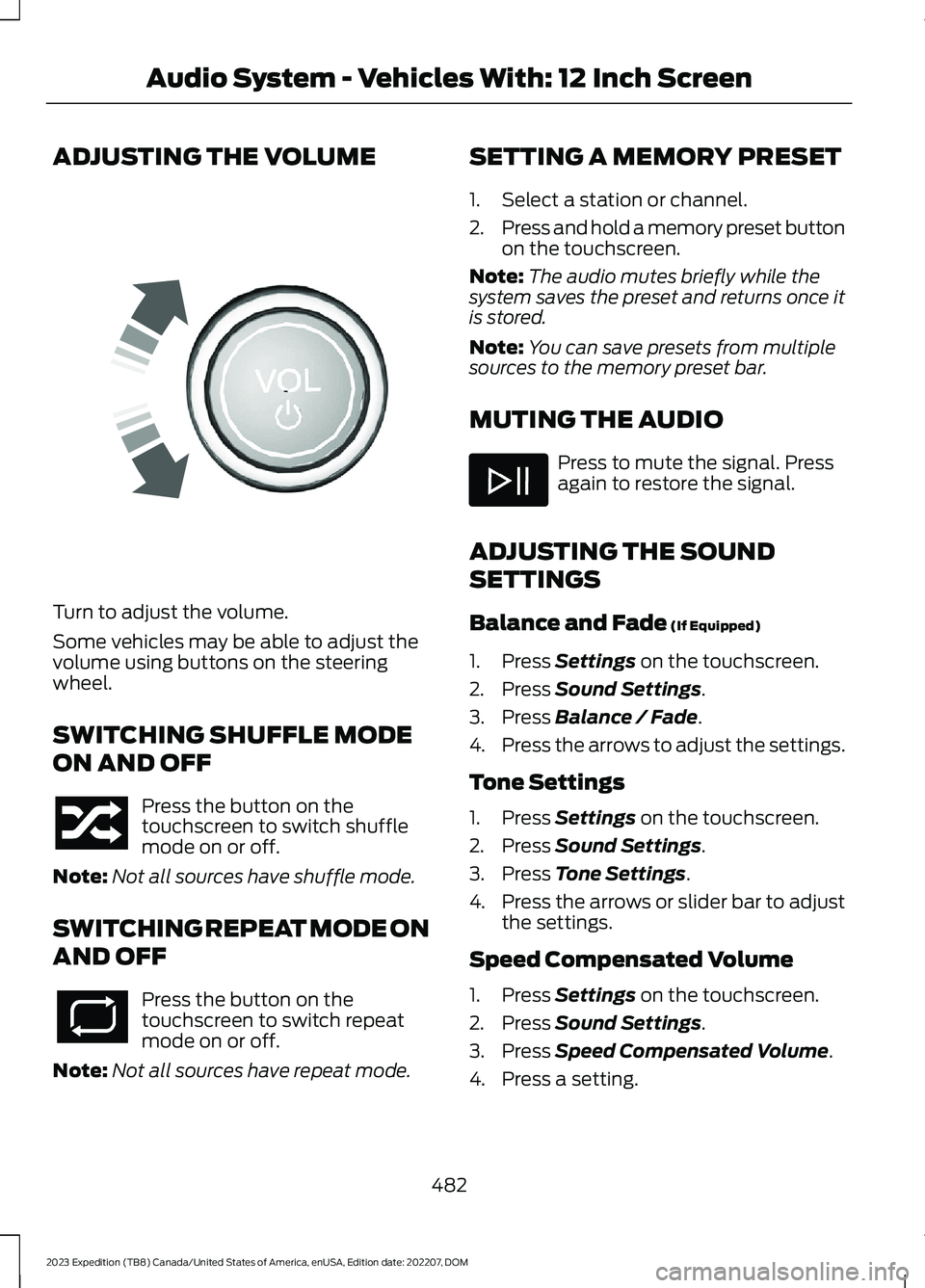 FORD EXPEDITION 2023 Owners Manual ADJUSTING THE VOLUME
Turn to adjust the volume.
Some vehicles may be able to adjust thevolume using buttons on the steeringwheel.
SWITCHING SHUFFLE MODE
ON AND OFF
Press the button on thetouchscreen t FORD EXPEDITION 2023 Owners Manual ADJUSTING THE VOLUME
Turn to adjust the volume.
Some vehicles may be able to adjust thevolume using buttons on the steeringwheel.
SWITCHING SHUFFLE MODE
ON AND OFF
Press the button on thetouchscreen t