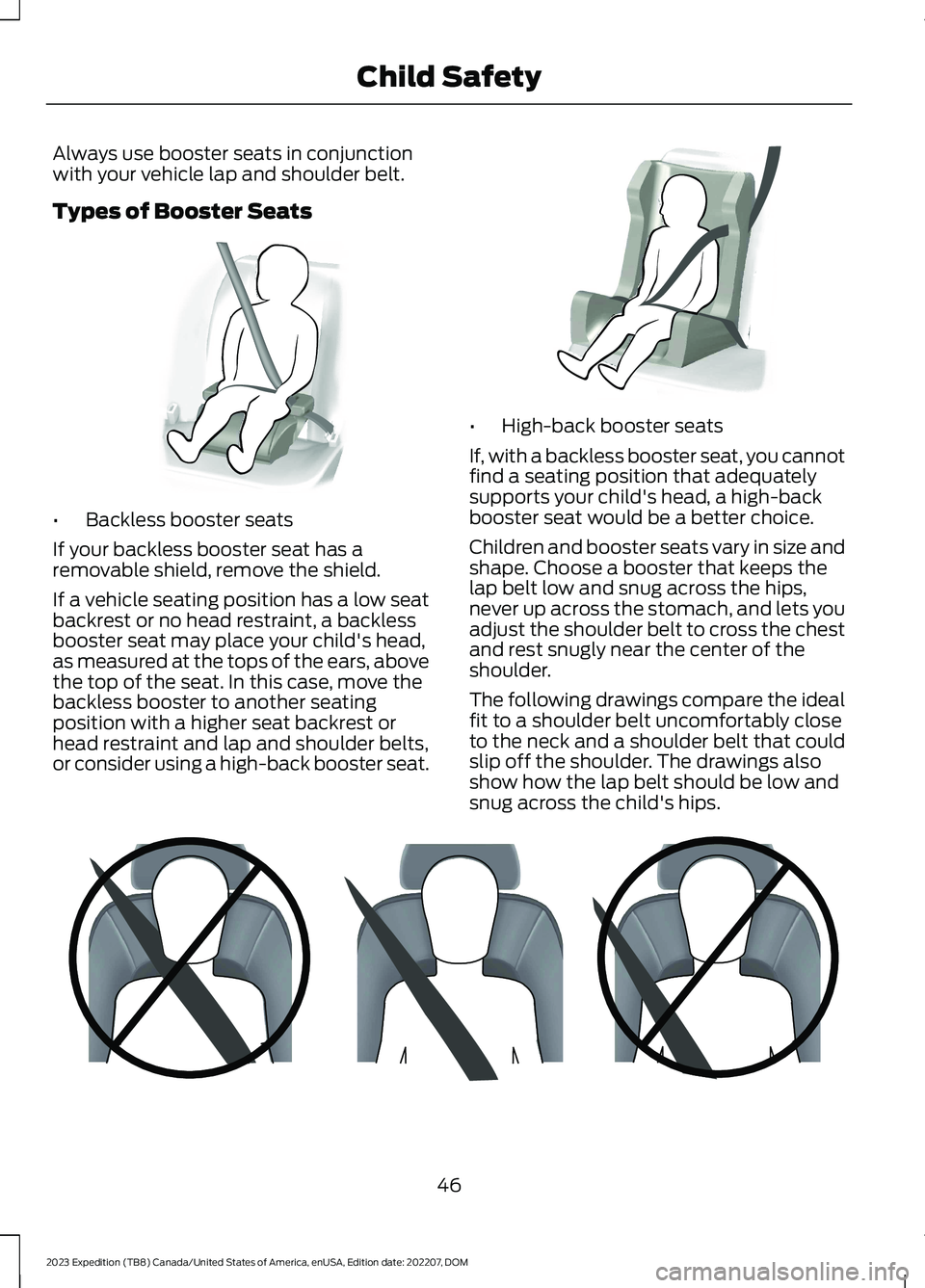 FORD EXPEDITION 2023 Service Manual Always use booster seats in conjunctionwith your vehicle lap and shoulder belt.
Types of Booster Seats
•Backless booster seats
If your backless booster seat has aremovable shield, remove the shield.