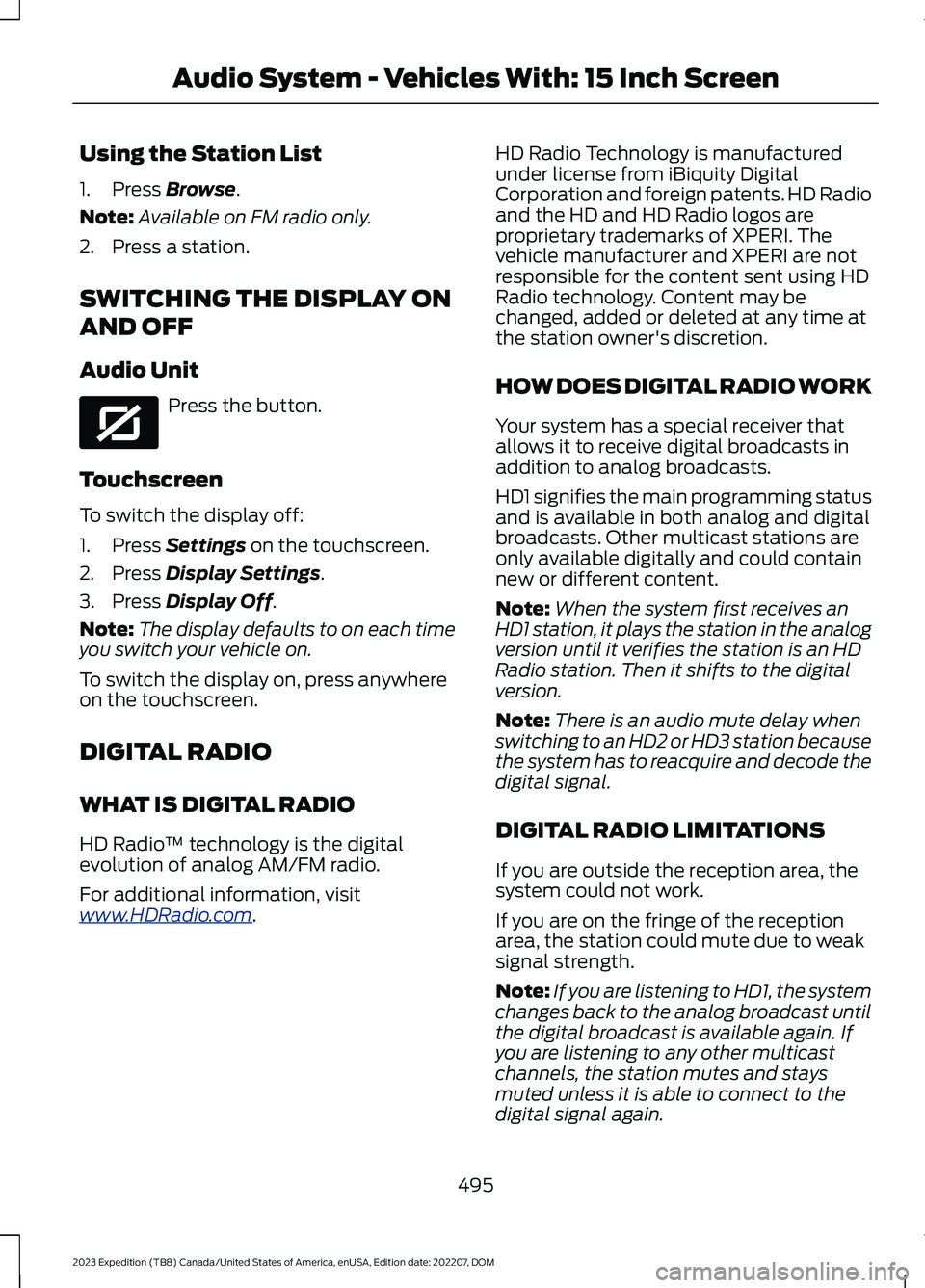 FORD EXPEDITION 2023 Owners Manual Using the Station List
1.Press Browse.
Note:Available on FM radio only.
2.Press a station.
SWITCHING THE DISPLAY ON
AND OFF
Audio Unit
Press the button.
Touchscreen
To switch the display off:
1.Press FORD EXPEDITION 2023 Owners Manual Using the Station List
1.Press Browse.
Note:Available on FM radio only.
2.Press a station.
SWITCHING THE DISPLAY ON
AND OFF
Audio Unit
Press the button.
Touchscreen
To switch the display off:
1.Press