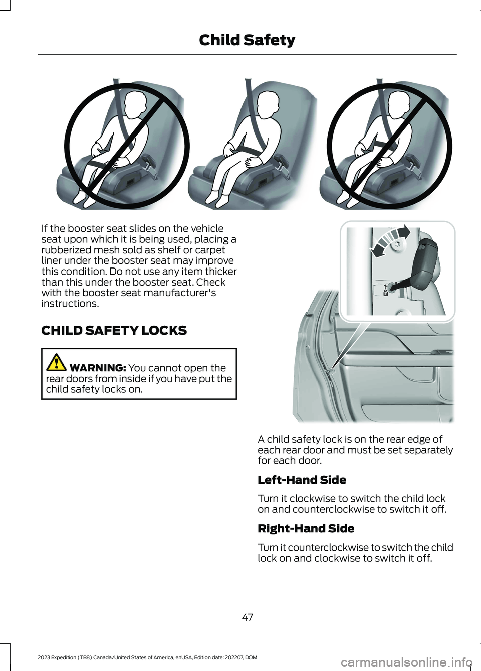 FORD EXPEDITION 2023 Workshop Manual If the booster seat slides on the vehicleseat upon which it is being used, placing arubberized mesh sold as shelf or carpetliner under the booster seat may improvethis condition. Do not use any item t