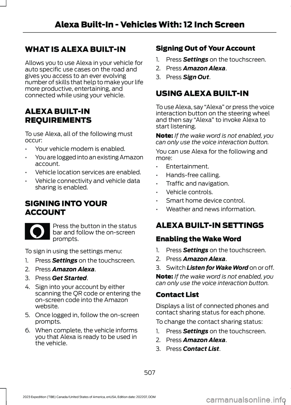FORD EXPEDITION 2023 Owners Manual WHAT IS ALEXA BUILT-IN
Allows you to use Alexa in your vehicle forauto specific use cases on the road andgives you access to an ever evolvingnumber of skills that help to make your lifemore productive FORD EXPEDITION 2023 Owners Manual WHAT IS ALEXA BUILT-IN
Allows you to use Alexa in your vehicle forauto specific use cases on the road andgives you access to an ever evolvingnumber of skills that help to make your lifemore productive