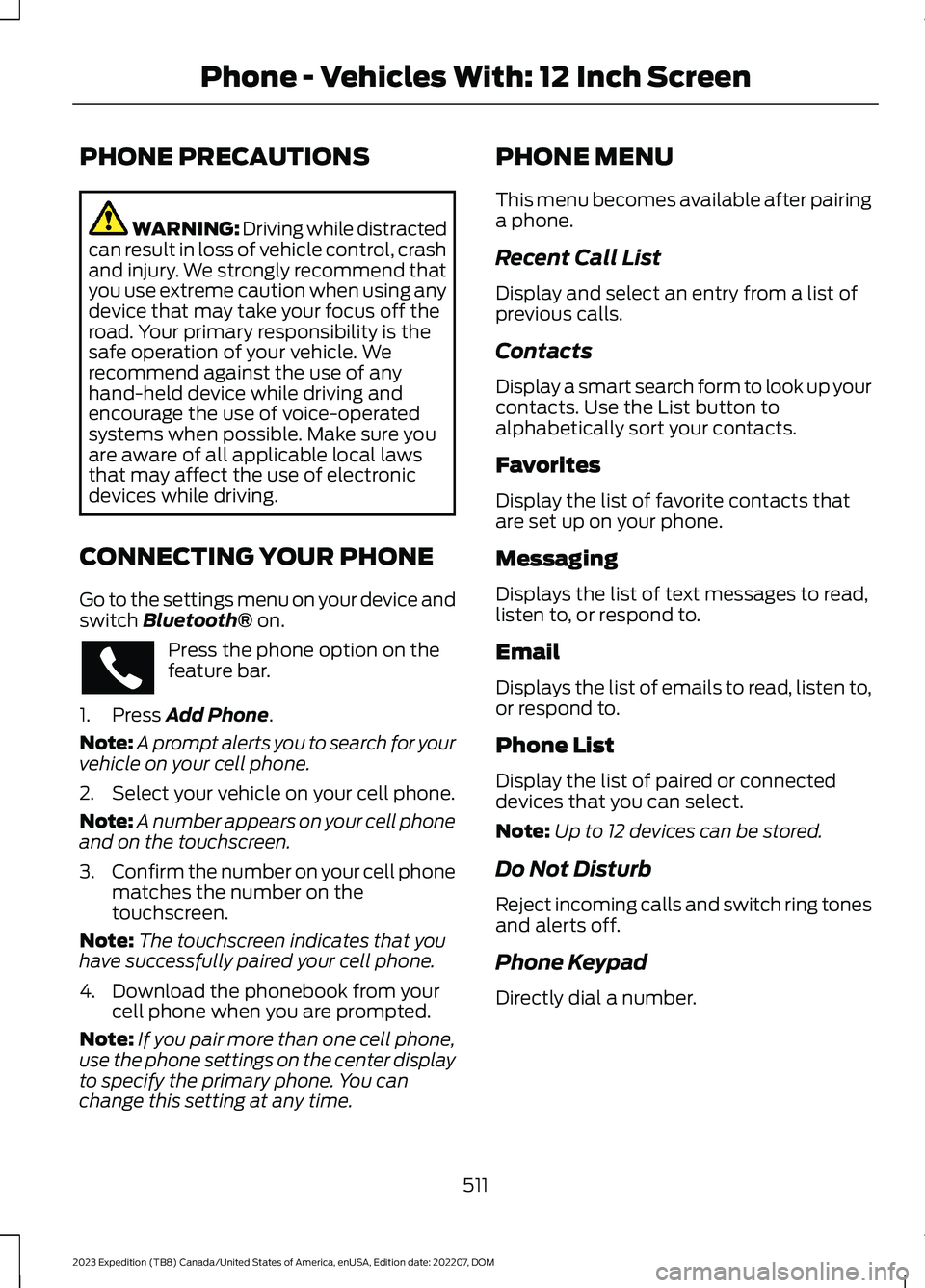 FORD EXPEDITION 2023 Owners Manual PHONE PRECAUTIONS
WARNING: Driving while distractedcan result in loss of vehicle control, crashand injury. We strongly recommend thatyou use extreme caution when using anydevice that may take your foc FORD EXPEDITION 2023 Owners Manual PHONE PRECAUTIONS
WARNING: Driving while distractedcan result in loss of vehicle control, crashand injury. We strongly recommend thatyou use extreme caution when using anydevice that may take your foc