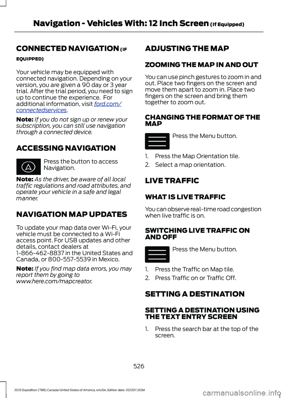FORD EXPEDITION 2023 Owners Manual CONNECTED NAVIGATION (IF
EQUIPPED)
Your vehicle may be equipped withconnected navigation. Depending on yourversion, you are given a 90 day or 3 yeartrial. After the trial period, you need to signup to FORD EXPEDITION 2023 Owners Manual CONNECTED NAVIGATION (IF
EQUIPPED)
Your vehicle may be equipped withconnected navigation. Depending on yourversion, you are given a 90 day or 3 yeartrial. After the trial period, you need to signup to