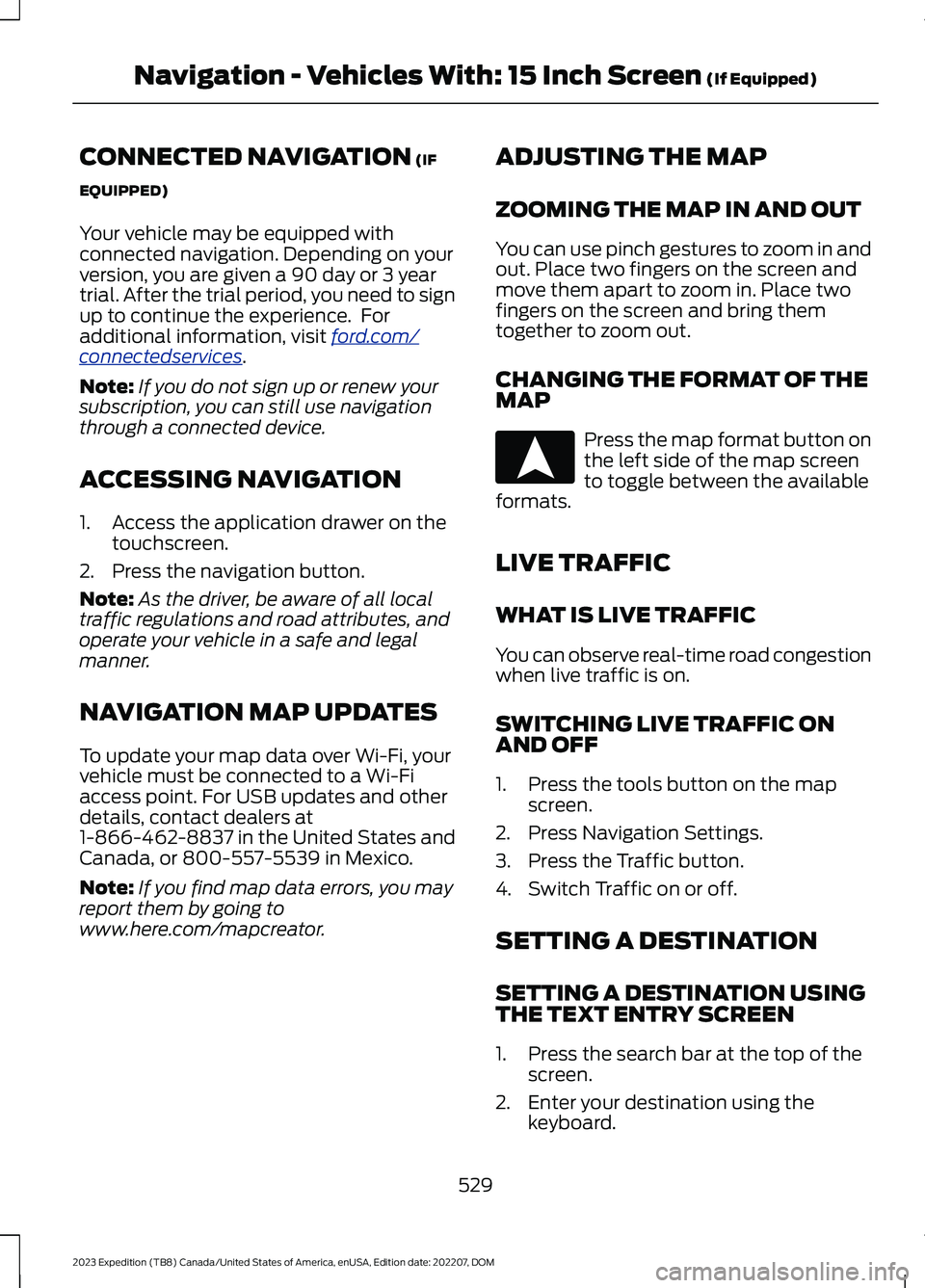 FORD EXPEDITION 2023  Owners Manual CONNECTED NAVIGATION (IF
EQUIPPED)
Your vehicle may be equipped withconnected navigation. Depending on yourversion, you are given a 90 day or 3 yeartrial. After the trial period, you need to signup to