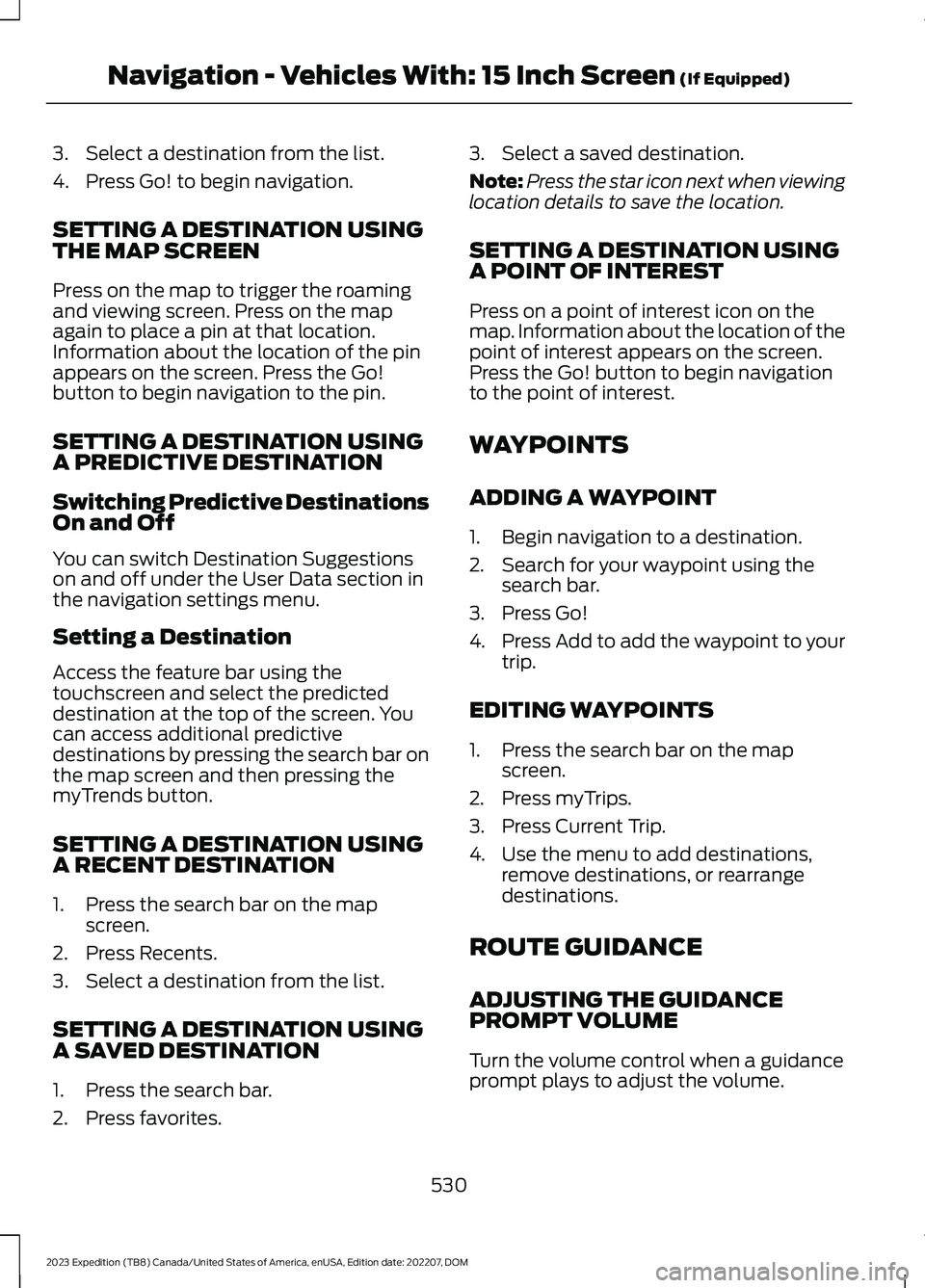 FORD EXPEDITION 2023  Owners Manual 3.Select a destination from the list.
4.Press Go! to begin navigation.
SETTING A DESTINATION USINGTHE MAP SCREEN
Press on the map to trigger the roamingand viewing screen. Press on the mapagain to pla