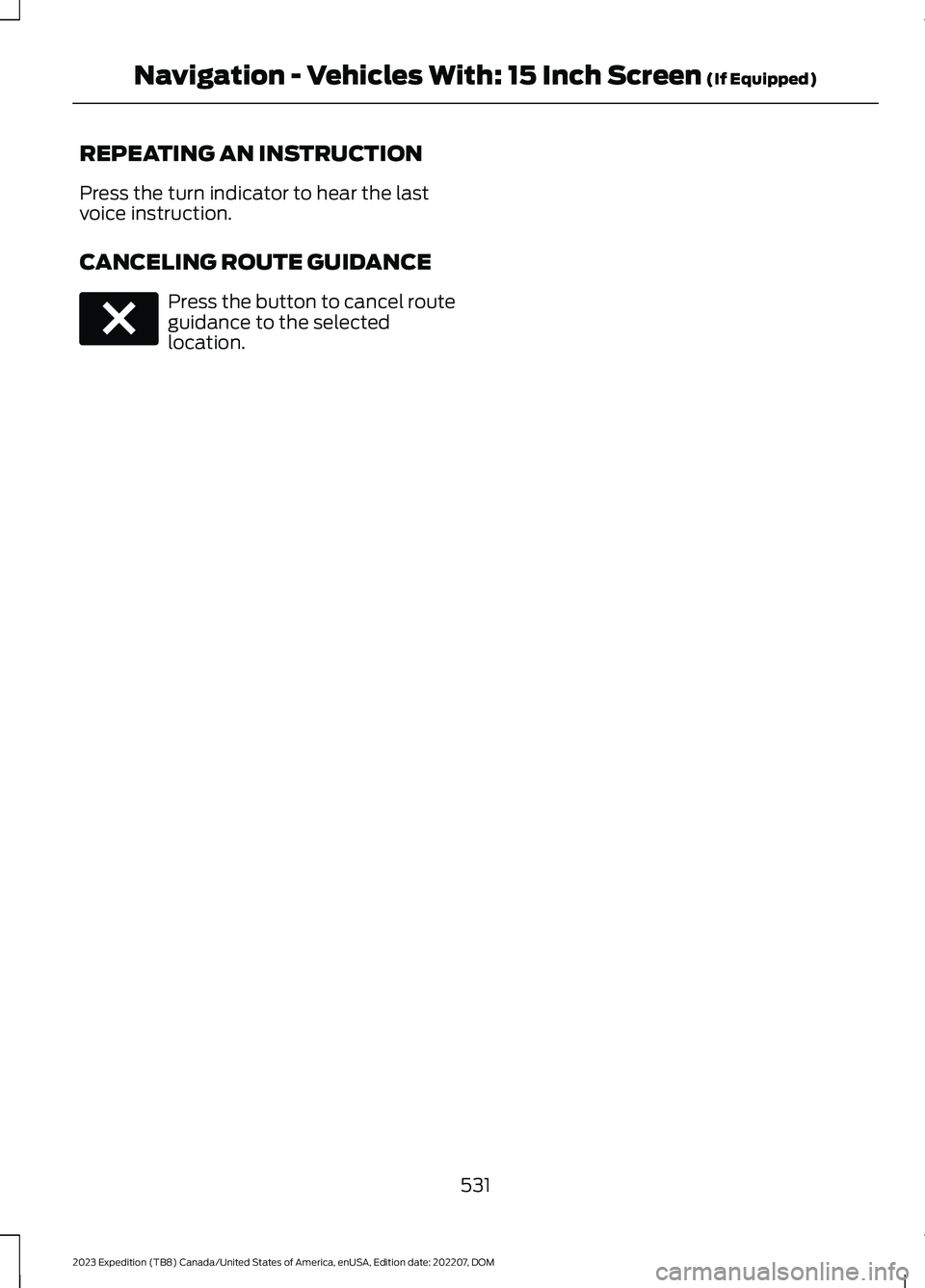 FORD EXPEDITION 2023  Owners Manual REPEATING AN INSTRUCTION
Press the turn indicator to hear the lastvoice instruction.
CANCELING ROUTE GUIDANCE
Press the button to cancel routeguidance to the selectedlocation.
531
2023 Expedition (TB8