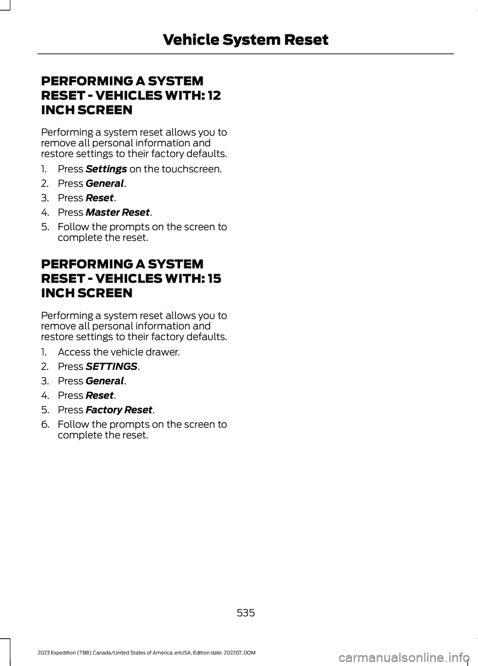 FORD EXPEDITION 2023  Owners Manual PERFORMING A SYSTEM
RESET - VEHICLES WITH: 12
INCH SCREEN
Performing a system reset allows you toremove all personal information andrestore settings to their factory defaults.
1.Press Settings on the 
