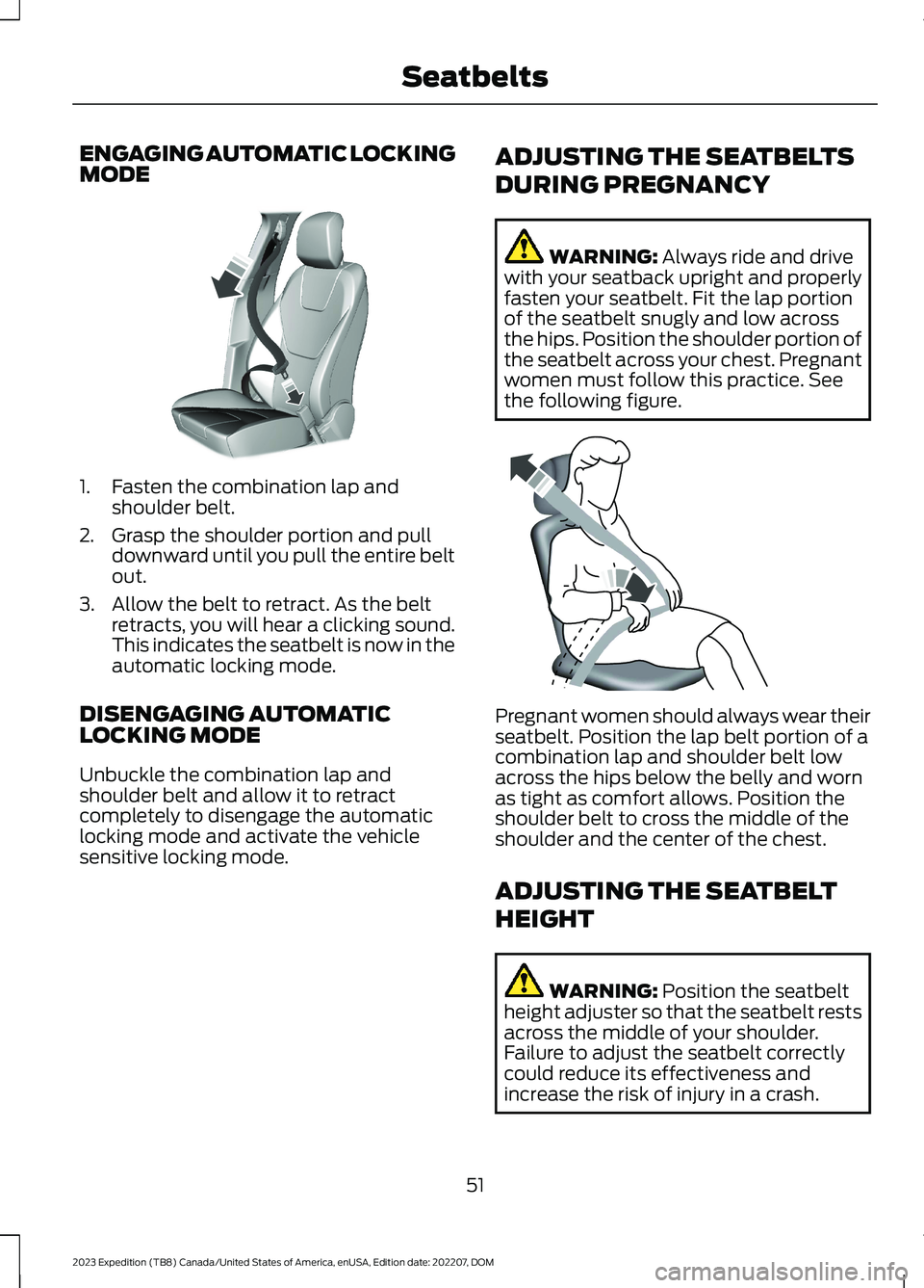 FORD EXPEDITION 2023 Workshop Manual ENGAGING AUTOMATIC LOCKINGMODE
1.Fasten the combination lap andshoulder belt.
2.Grasp the shoulder portion and pulldownward until you pull the entire beltout.
3.Allow the belt to retract. As the beltr