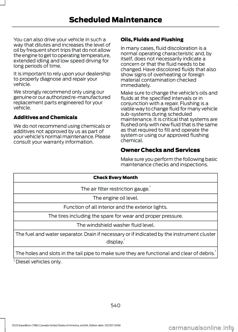FORD EXPEDITION 2023 Owners Manual You can also drive your vehicle in such away that dilutes and increases the level ofoil by frequent short trips that do not allowthe engine to get to operating temperature,extended idling and low spee FORD EXPEDITION 2023 Owners Manual You can also drive your vehicle in such away that dilutes and increases the level ofoil by frequent short trips that do not allowthe engine to get to operating temperature,extended idling and low spee