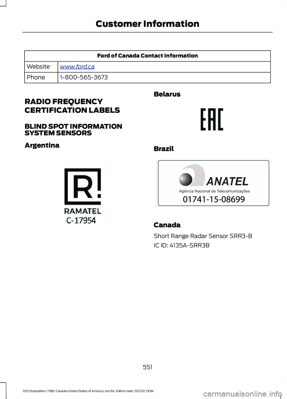 FORD EXPEDITION 2023  Owners Manual Ford of Canada Contact Information
www.ford.caWebsite
1-800-565-3673Phone
RADIO FREQUENCY
CERTIFICATION LABELS
BLIND SPOT INFORMATIONSYSTEM SENSORS
Argentina
Belarus
Brazil
Canada
Short Range Radar Se