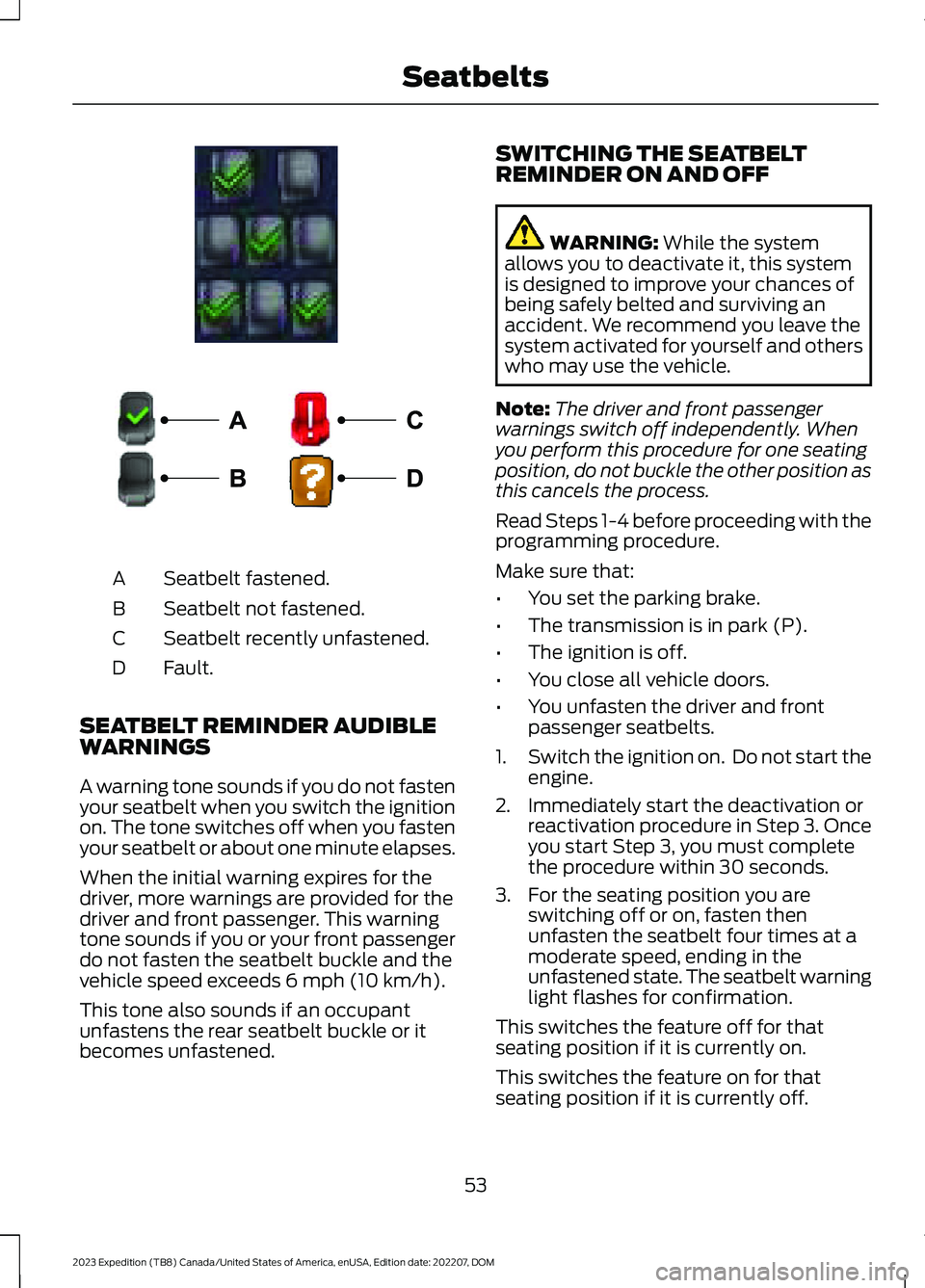FORD EXPEDITION 2023  Owners Manual Seatbelt fastened.A
Seatbelt not fastened.B
Seatbelt recently unfastened.C
Fault.D
SEATBELT REMINDER AUDIBLEWARNINGS
A warning tone sounds if you do not fastenyour seatbelt when you switch the ignitio