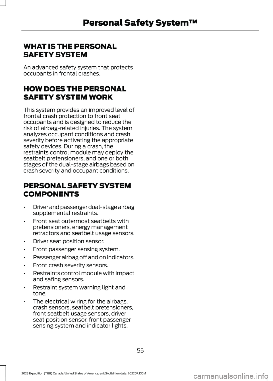FORD EXPEDITION 2023 Workshop Manual WHAT IS THE PERSONAL
SAFETY SYSTEM
An advanced safety system that protectsoccupants in frontal crashes.
HOW DOES THE PERSONAL
SAFETY SYSTEM WORK
This system provides an improved level offrontal crash 