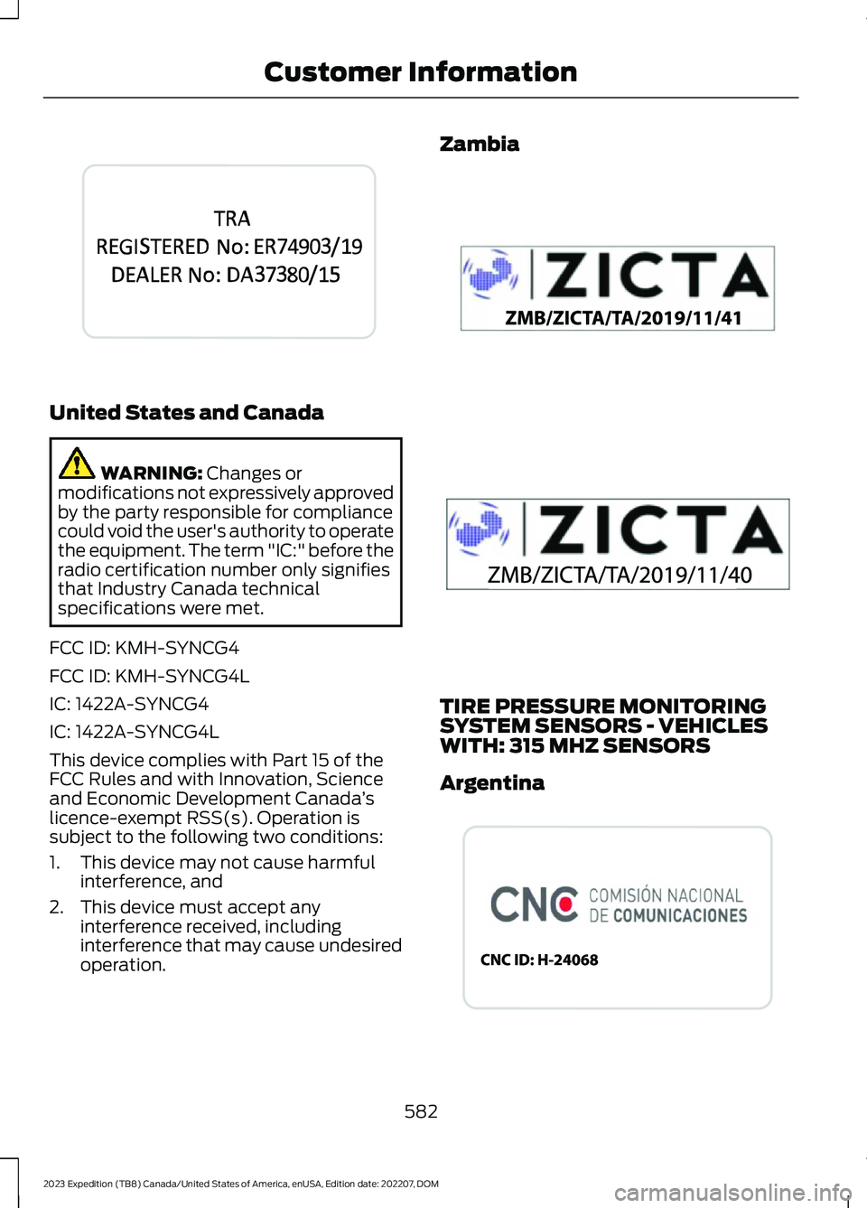 FORD EXPEDITION 2023  Owners Manual United States and Canada
WARNING: Changes ormodifications not expressively approvedby the party responsible for compliancecould void the user's authority to operatethe equipment. The term "IC: