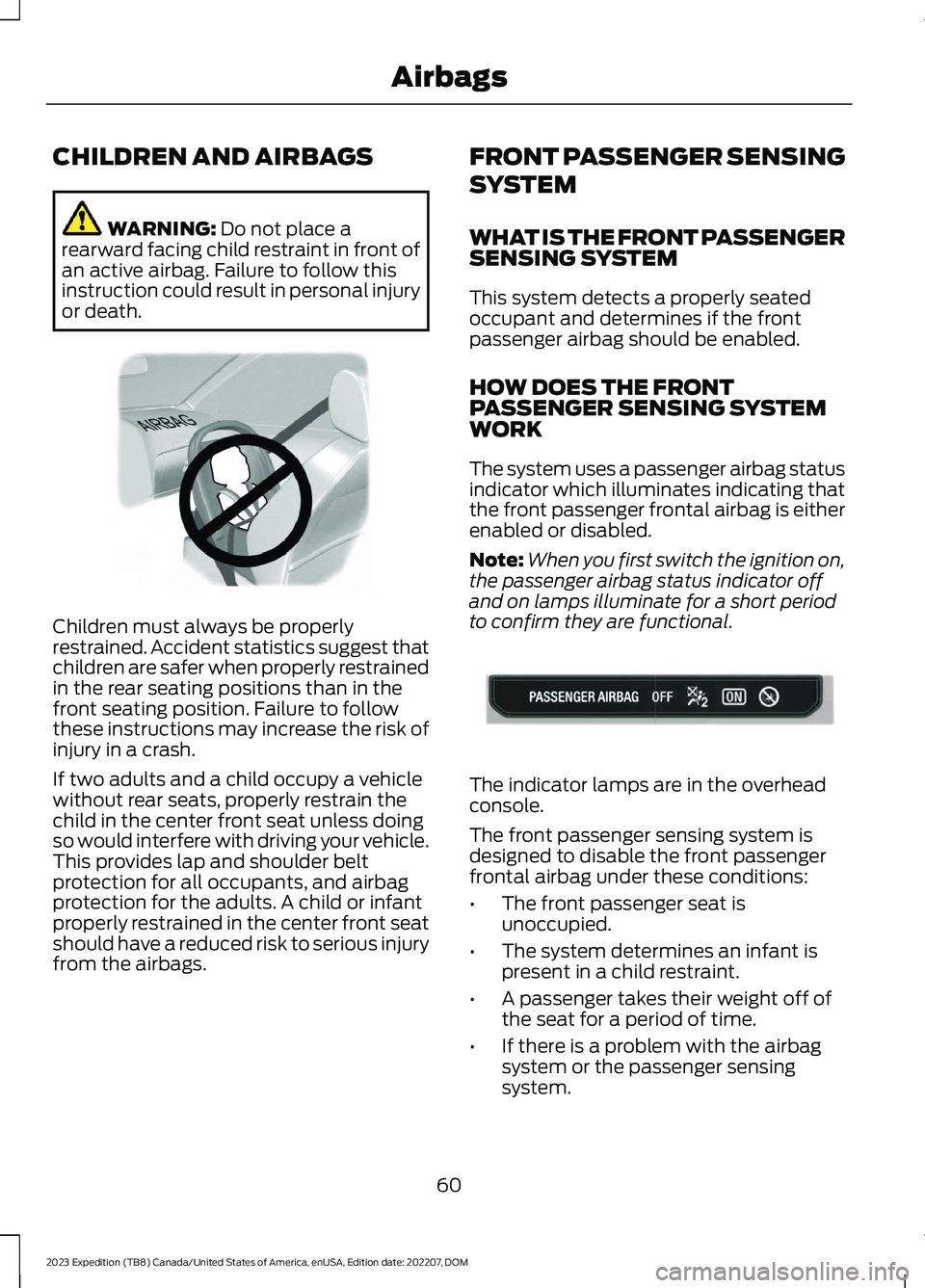 FORD EXPEDITION 2023 Repair Manual CHILDREN AND AIRBAGS
WARNING: Do not place arearward facing child restraint in front ofan active airbag. Failure to follow thisinstruction could result in personal injuryor death.
Children must always