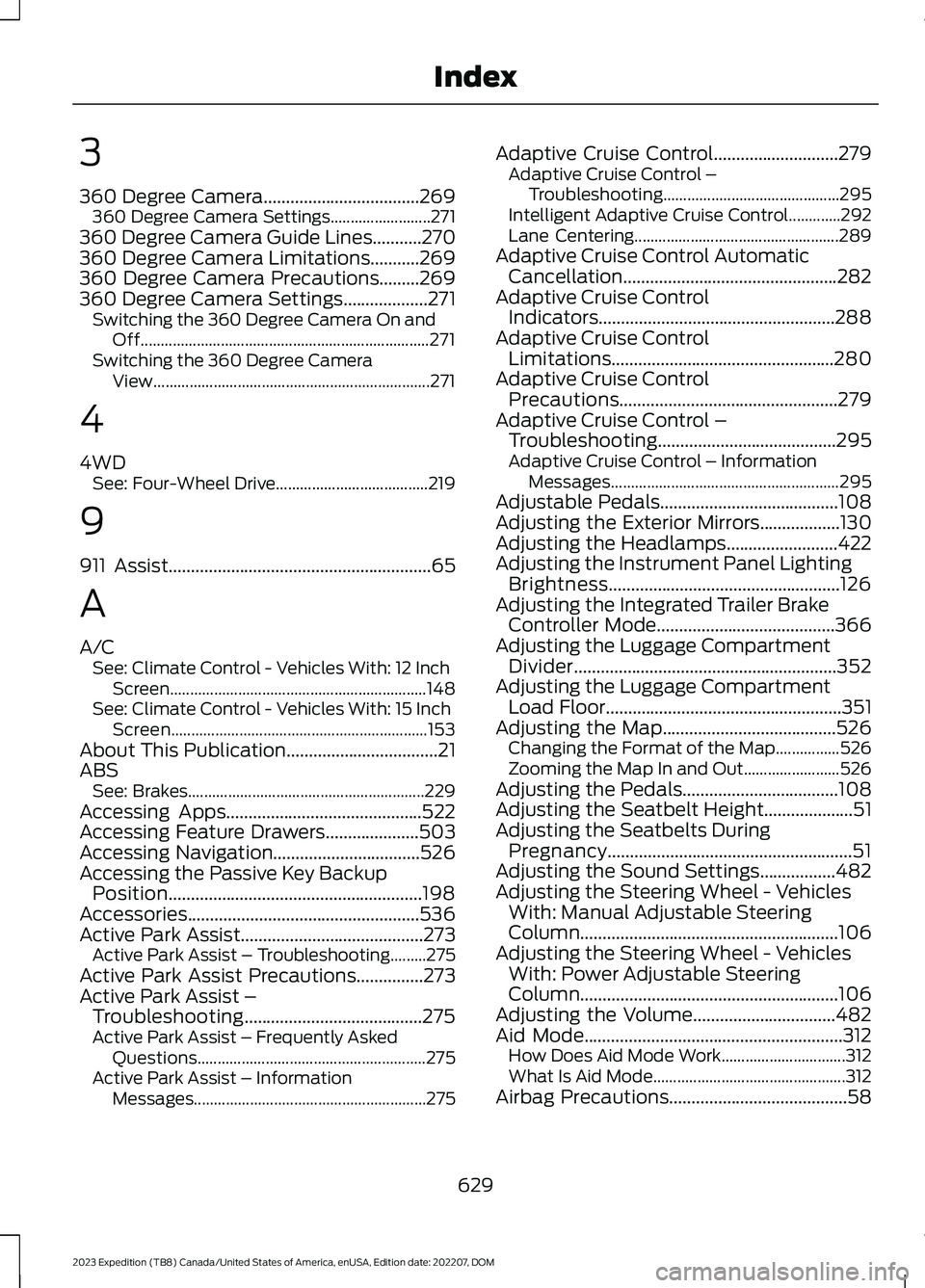 FORD EXPEDITION 2023 Owners Manual 3
360 Degree Camera...................................269360 Degree Camera Settings.........................271360 Degree Camera Guide Lines...........270360 Degree Camera Limitations...........269360 FORD EXPEDITION 2023 Owners Manual 3
360 Degree Camera...................................269360 Degree Camera Settings.........................271360 Degree Camera Guide Lines...........270360 Degree Camera Limitations...........269360