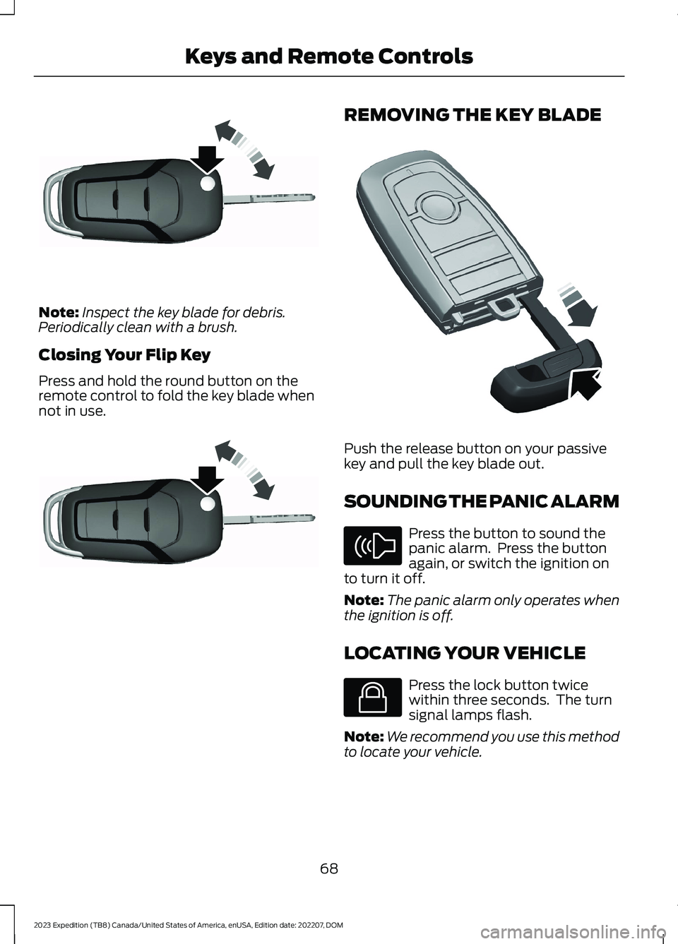 FORD EXPEDITION 2023 Manual PDF Note:Inspect the key blade for debris.Periodically clean with a brush.
Closing Your Flip Key
Press and hold the round button on theremote control to fold the key blade whennot in use.
REMOVING THE KEY FORD EXPEDITION 2023 Manual PDF Note:Inspect the key blade for debris.Periodically clean with a brush.
Closing Your Flip Key
Press and hold the round button on theremote control to fold the key blade whennot in use.
REMOVING THE KEY