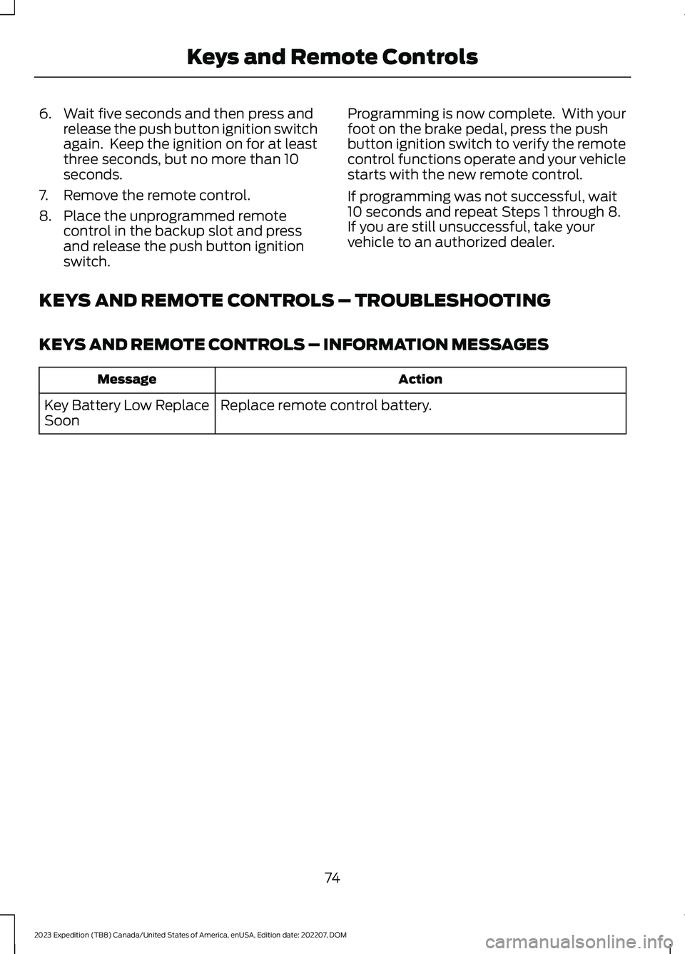 FORD EXPEDITION 2023 Manual PDF 6.Wait five seconds and then press andrelease the push button ignition switchagain. Keep the ignition on for at leastthree seconds, but no more than 10seconds.
7.Remove the remote control.
8.Place th FORD EXPEDITION 2023 Manual PDF 6.Wait five seconds and then press andrelease the push button ignition switchagain. Keep the ignition on for at leastthree seconds, but no more than 10seconds.
7.Remove the remote control.
8.Place th