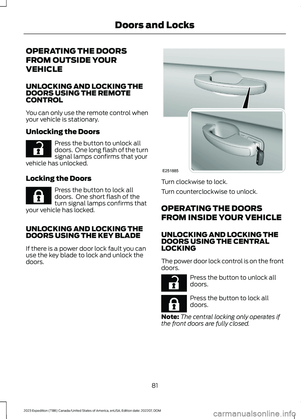 FORD EXPEDITION 2023 Manual Online OPERATING THE DOORS
FROM OUTSIDE YOUR
VEHICLE
UNLOCKING AND LOCKING THEDOORS USING THE REMOTECONTROL
You can only use the remote control whenyour vehicle is stationary.
Unlocking the Doors
Press the b FORD EXPEDITION 2023 Manual Online OPERATING THE DOORS
FROM OUTSIDE YOUR
VEHICLE
UNLOCKING AND LOCKING THEDOORS USING THE REMOTECONTROL
You can only use the remote control whenyour vehicle is stationary.
Unlocking the Doors
Press the b