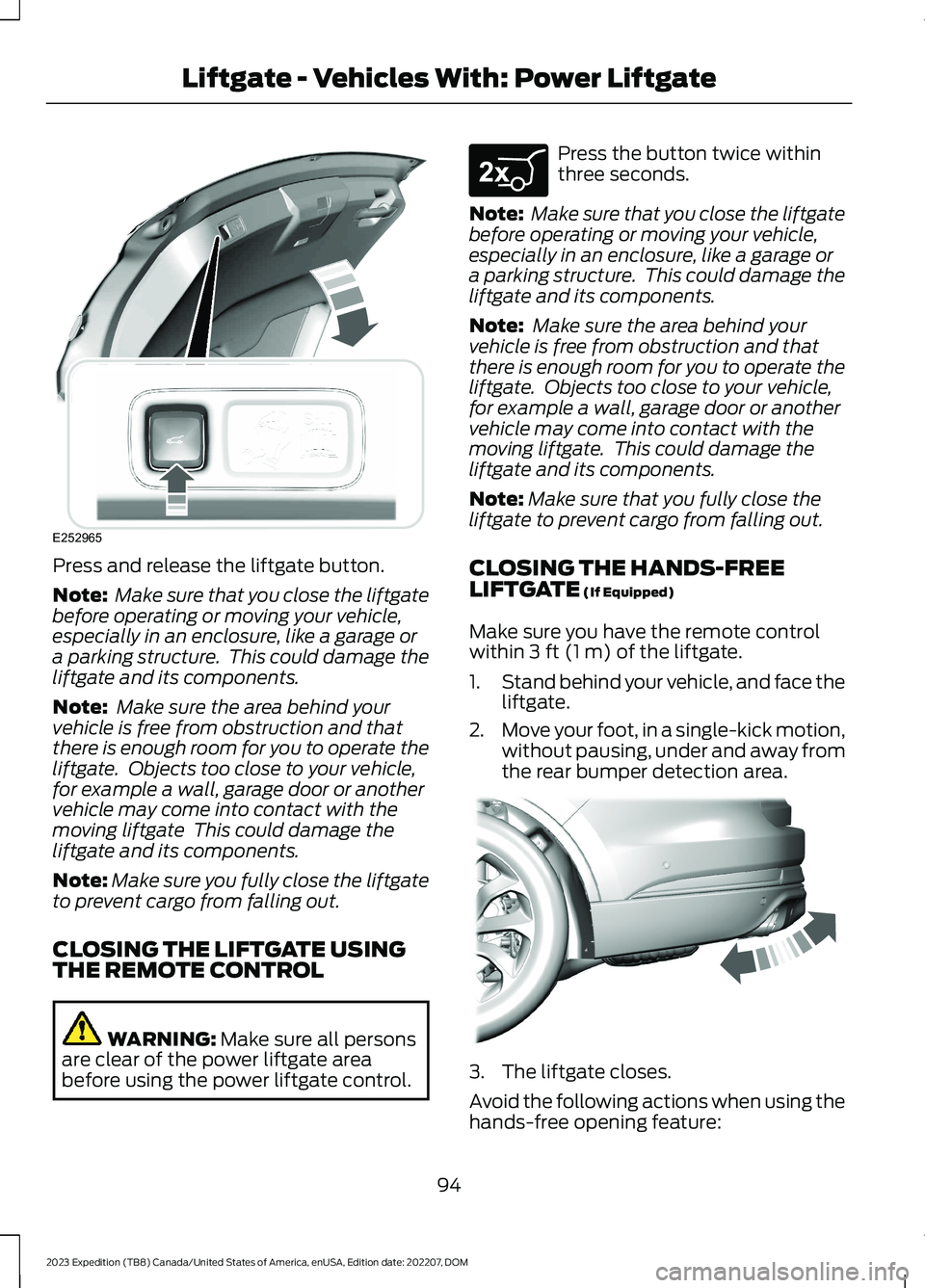 FORD EXPEDITION 2023 Owners Manual Press and release the liftgate button.
Note: Make sure that you close the liftgatebefore operating or moving your vehicle,especially in an enclosure, like a garage ora parking structure. This could d FORD EXPEDITION 2023 Owners Manual Press and release the liftgate button.
Note: Make sure that you close the liftgatebefore operating or moving your vehicle,especially in an enclosure, like a garage ora parking structure. This could d
