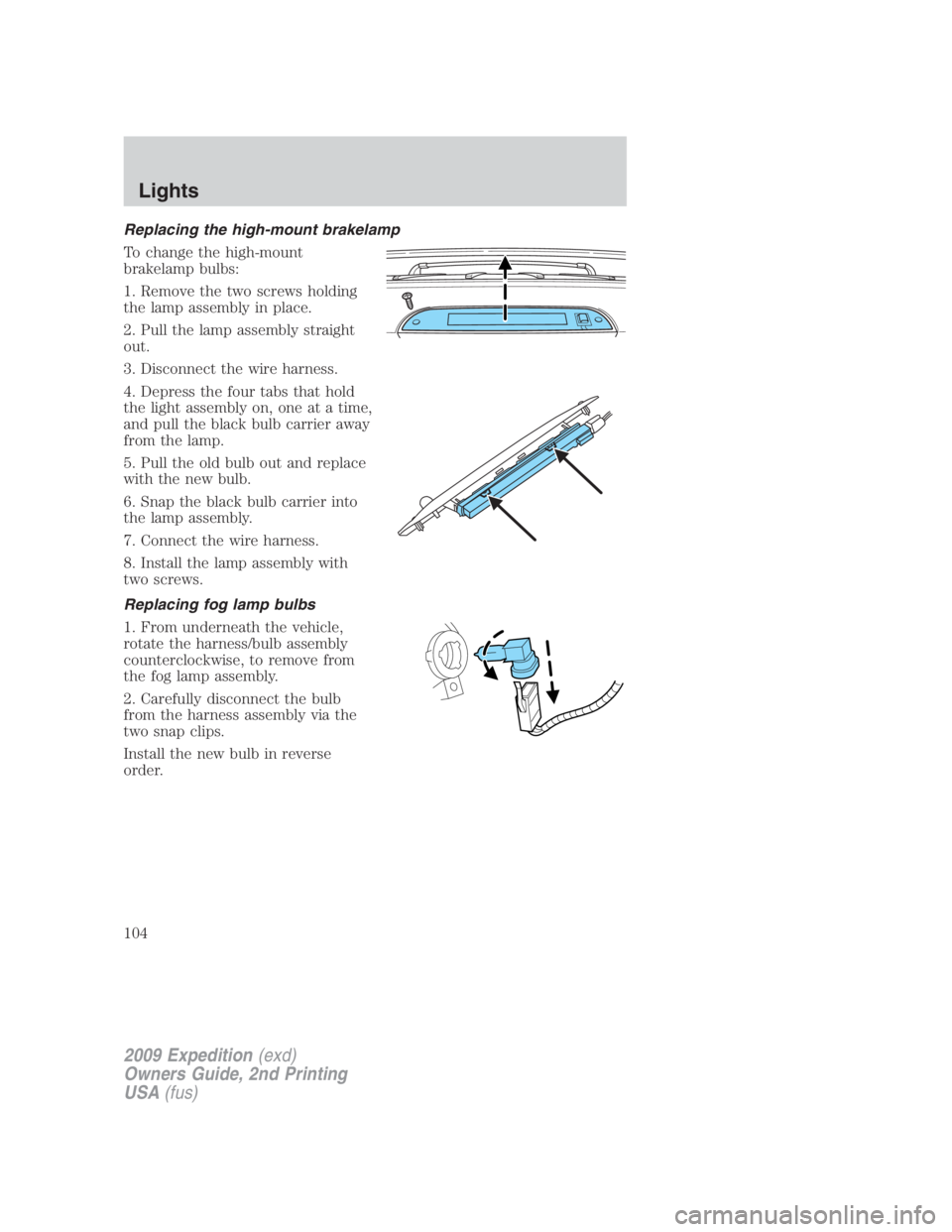 FORD EXPEDITION EL 2009  Owners Manual Replacing the high-mount brakelamp
To change the high-mount
brakelamp bulbs:
1. Remove the two screws holding
the lamp assembly in place.
2. Pull the lamp assembly straight
out.
3. Disconnect the wire