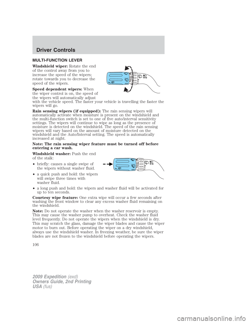 FORD EXPEDITION EL 2009 Owners Manual MULTI-FUNCTION LEVER
Windshield wiper: Rotate the end
of the control away from you to
increase the speed of the wipers;
rotate towards you to decrease the
speed of the wipers.
Speed dependent wipers: FORD EXPEDITION EL 2009 Owners Manual MULTI-FUNCTION LEVER
Windshield wiper: Rotate the end
of the control away from you to
increase the speed of the wipers;
rotate towards you to decrease the
speed of the wipers.
Speed dependent wipers: