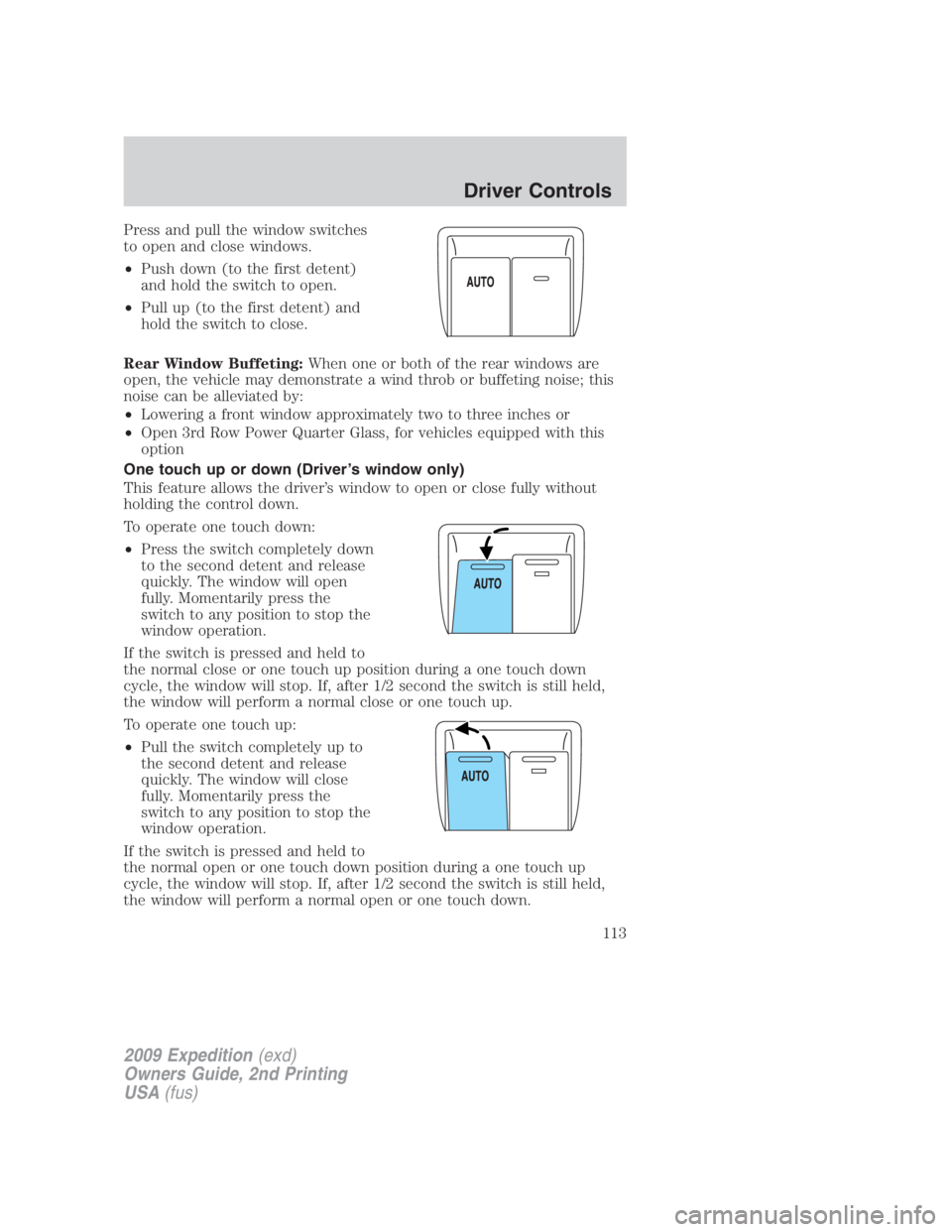 FORD EXPEDITION EL 2009 Owners Manual Press and pull the window switches
to open and close windows.
• Push down (to the first detent)
and hold the switch to open.
• Pull up (to the first detent) and
hold the switch to close.
Rear Wind FORD EXPEDITION EL 2009 Owners Manual Press and pull the window switches
to open and close windows.
• Push down (to the first detent)
and hold the switch to open.
• Pull up (to the first detent) and
hold the switch to close.
Rear Wind