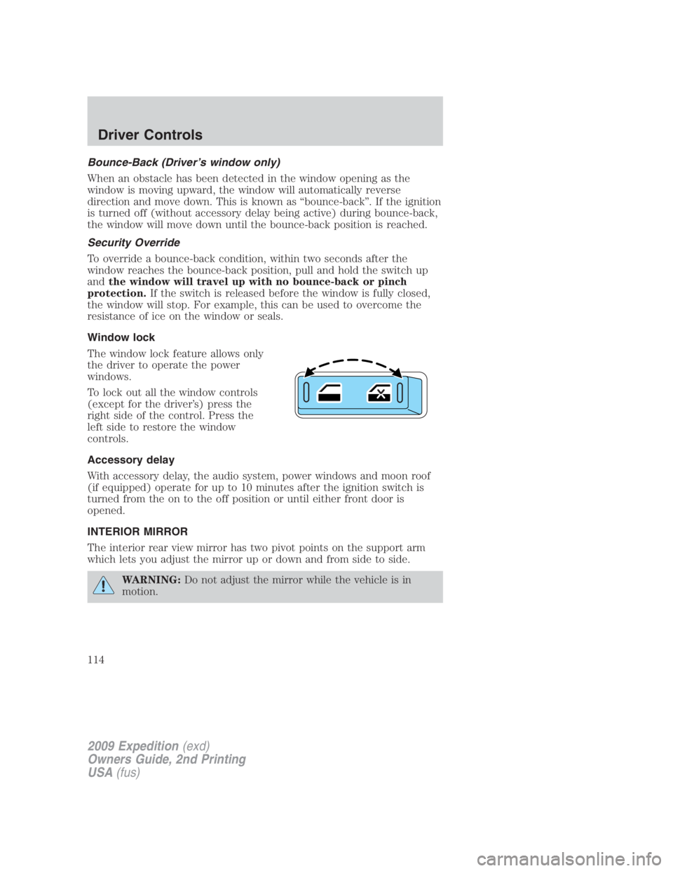 FORD EXPEDITION EL 2009 Owners Manual Bounce-Back (Driver’s window only)
When an obstacle has been detected in the window opening as the
window is moving upward, the window will automatically reverse
direction and move down. This is kno FORD EXPEDITION EL 2009 Owners Manual Bounce-Back (Driver’s window only)
When an obstacle has been detected in the window opening as the
window is moving upward, the window will automatically reverse
direction and move down. This is kno