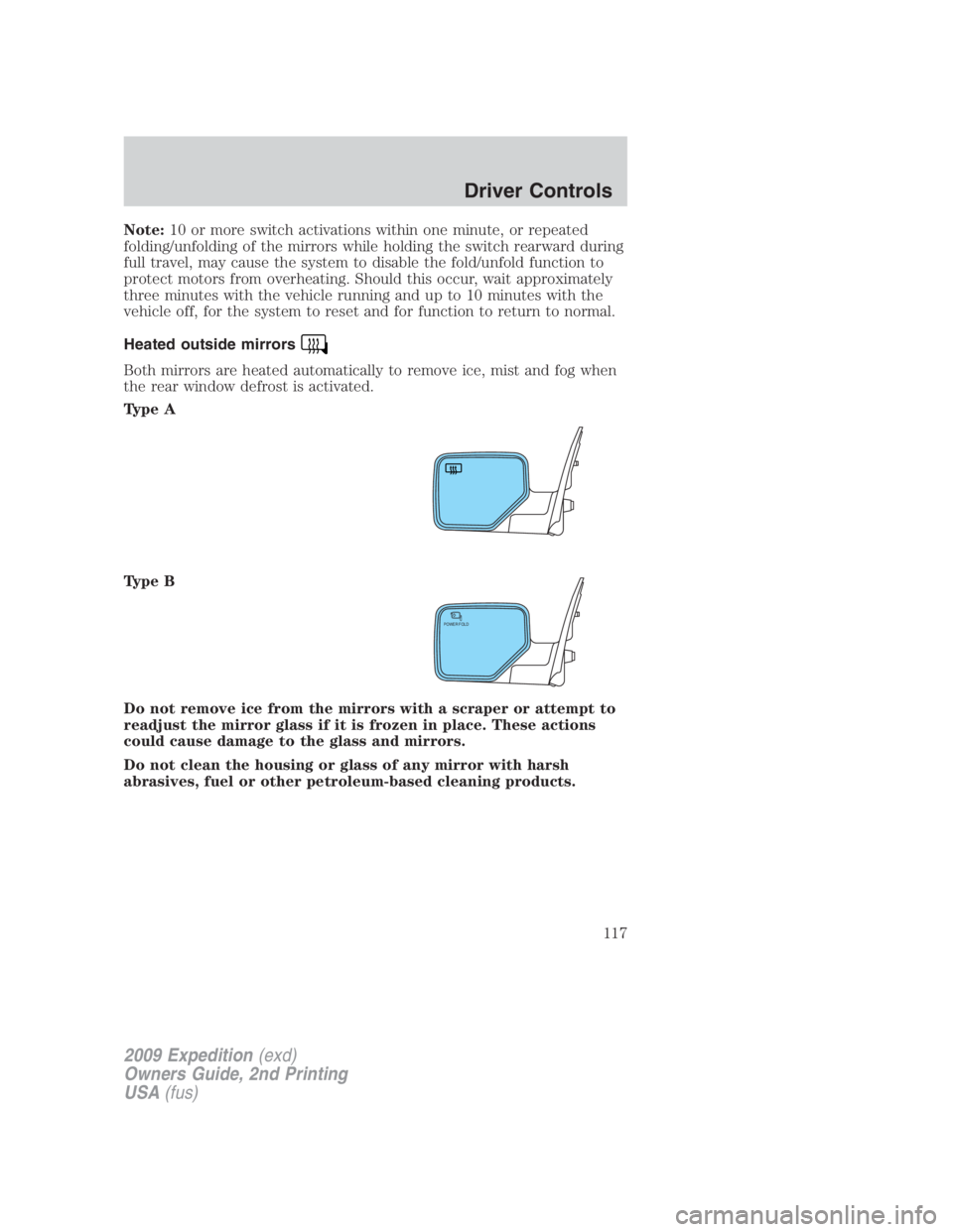 FORD EXPEDITION EL 2009 Owners Manual Note: 10 or more switch activations within one minute, or repeated
folding/unfolding of the mirrors while holding the switch rearward during
full travel, may cause the system to disable the fold/unfol FORD EXPEDITION EL 2009 Owners Manual Note: 10 or more switch activations within one minute, or repeated
folding/unfolding of the mirrors while holding the switch rearward during
full travel, may cause the system to disable the fold/unfol