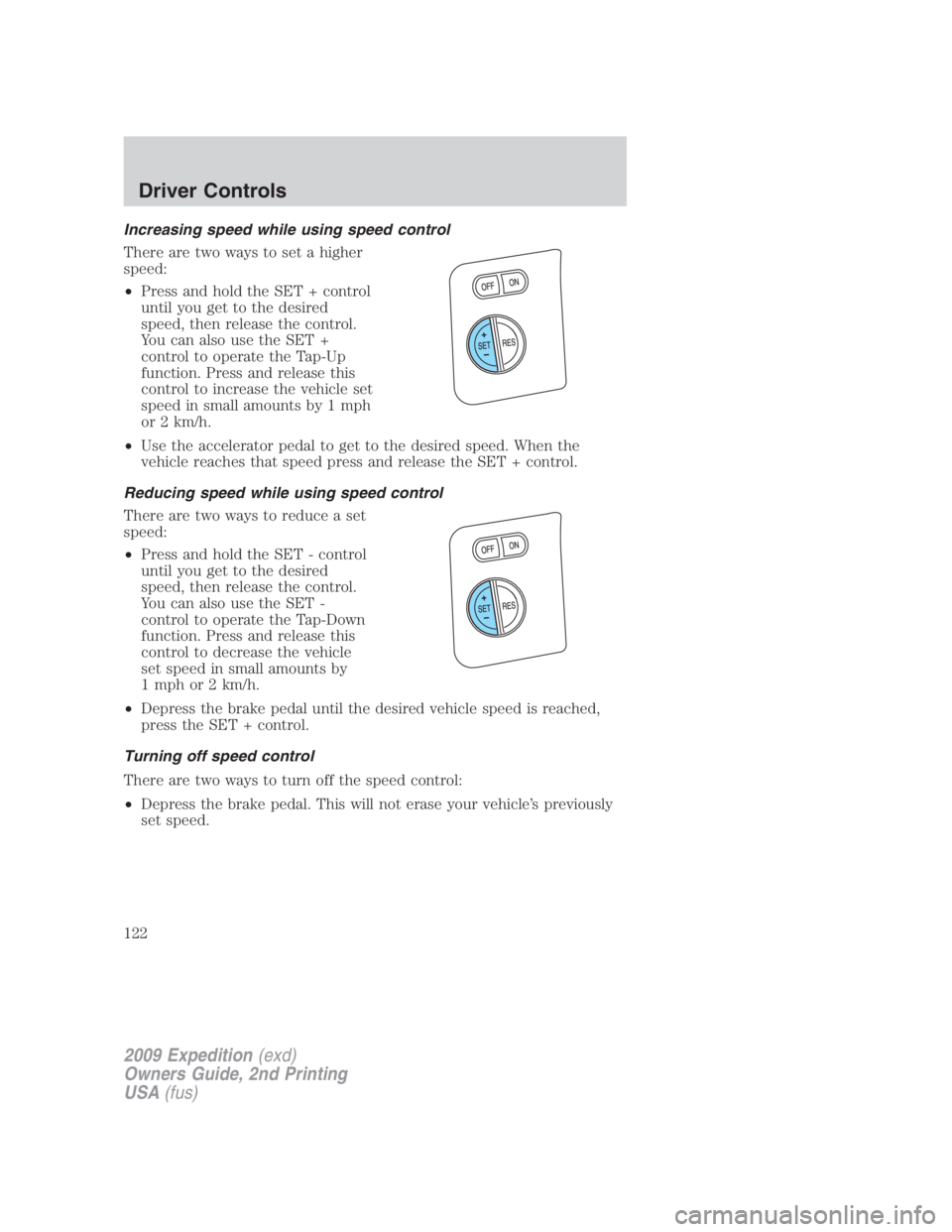 FORD EXPEDITION EL 2009  Owners Manual Increasing speed while using speed control
There are two ways to set a higher
speed:
• Press and hold the SET + control
until you get to the desired
speed, then release the control.
You can also use