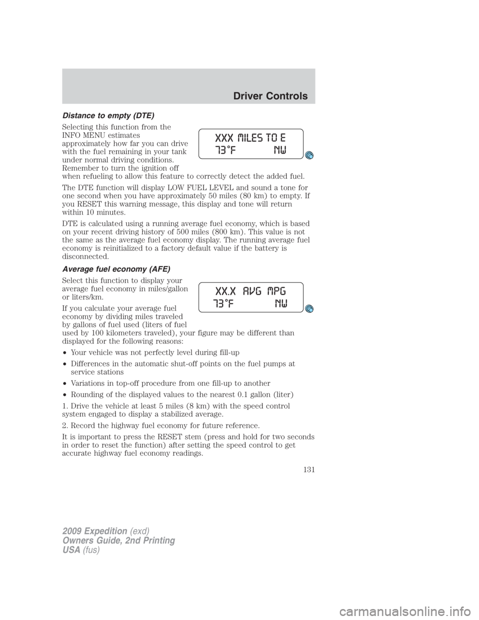 FORD EXPEDITION EL 2009  Owners Manual Distance to empty (DTE)
Selecting this function from the
INFO MENU estimates
approximately how far you can drive
with the fuel remaining in your tank
under normal driving conditions.
Remember to turn 