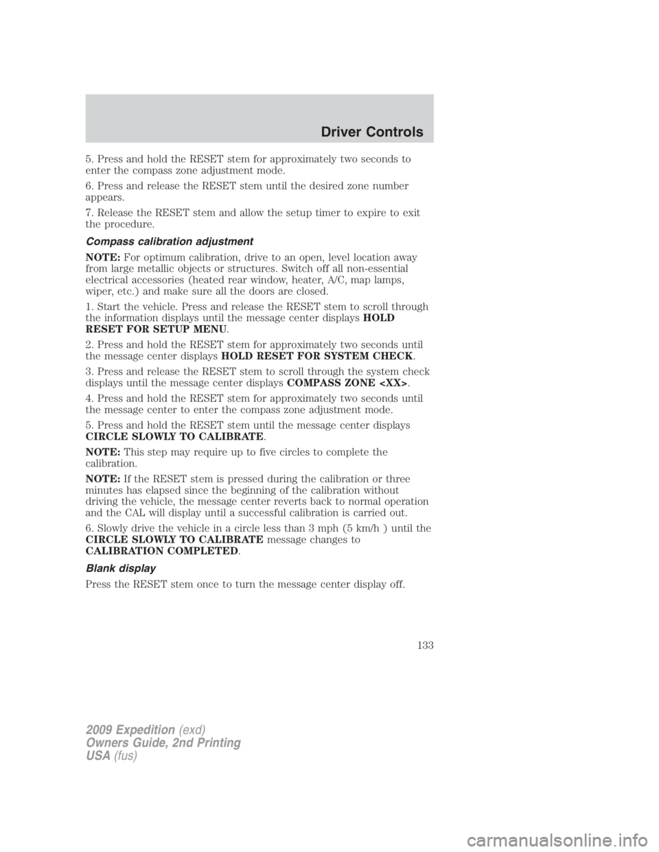 FORD EXPEDITION EL 2009  Owners Manual 5. Press and hold the RESET stem for approximately two seconds to
enter the compass zone adjustment mode.
6. Press and release the RESET stem until the desired zone number
appears.
7. Release the RESE